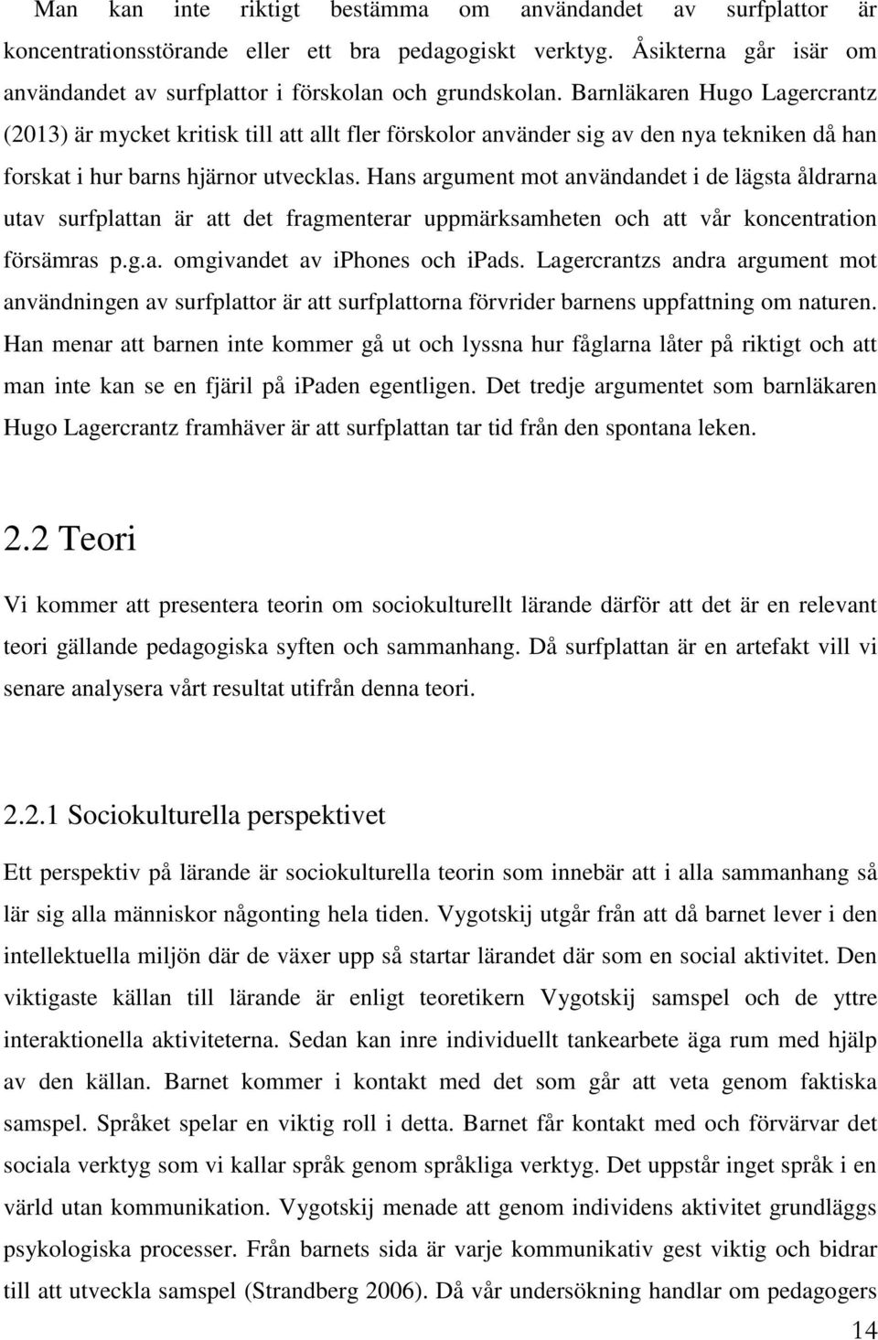 Hans argument mot användandet i de lägsta åldrarna utav surfplattan är att det fragmenterar uppmärksamheten och att vår koncentration försämras p.g.a. omgivandet av iphones och ipads.