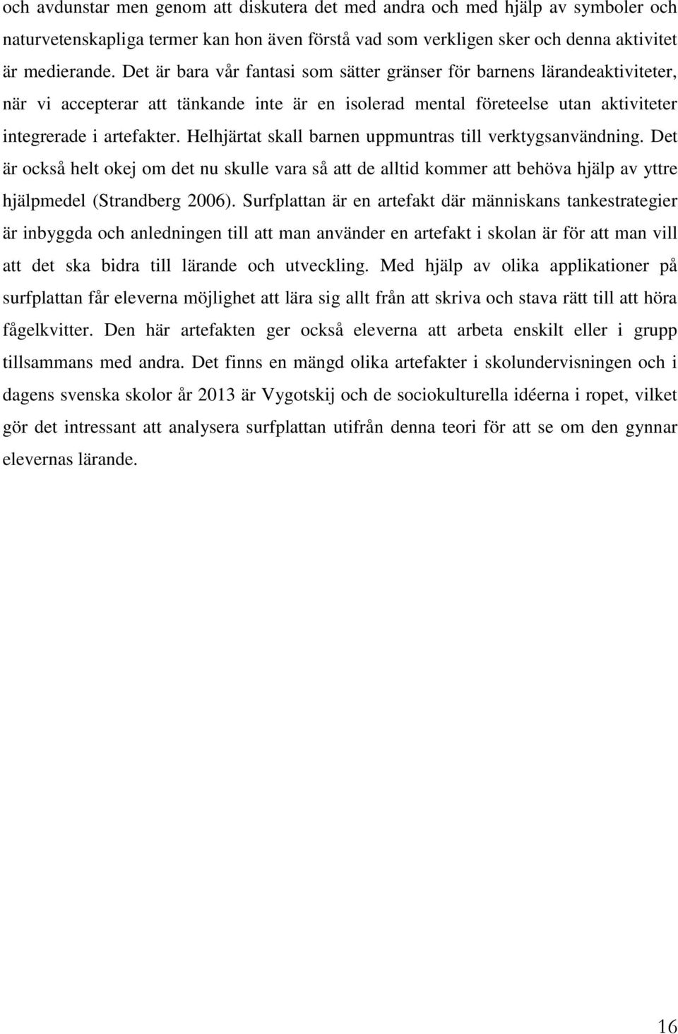 Helhjärtat skall barnen uppmuntras till verktygsanvändning. Det är också helt okej om det nu skulle vara så att de alltid kommer att behöva hjälp av yttre hjälpmedel (Strandberg 2006).