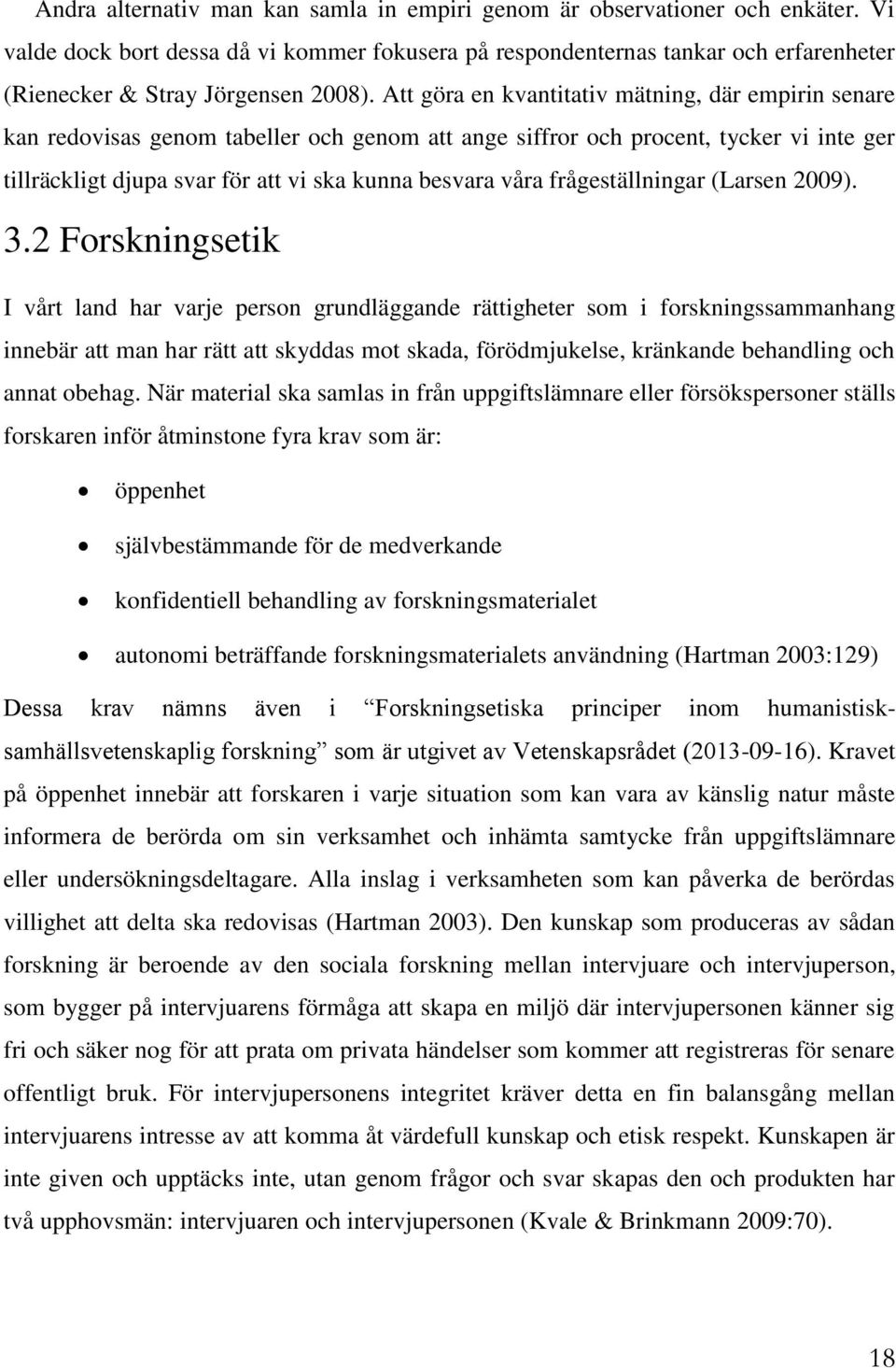 Att göra en kvantitativ mätning, där empirin senare kan redovisas genom tabeller och genom att ange siffror och procent, tycker vi inte ger tillräckligt djupa svar för att vi ska kunna besvara våra