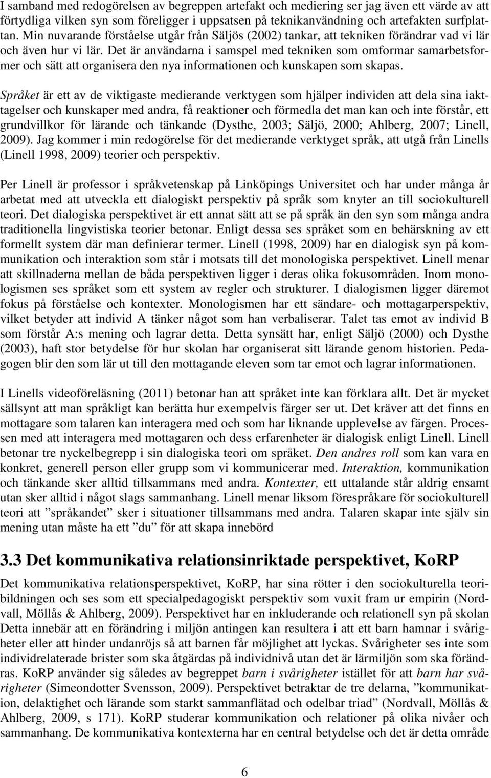 Det är användarna i samspel med tekniken som omformar samarbetsformer och sätt att organisera den nya informationen och kunskapen som skapas.