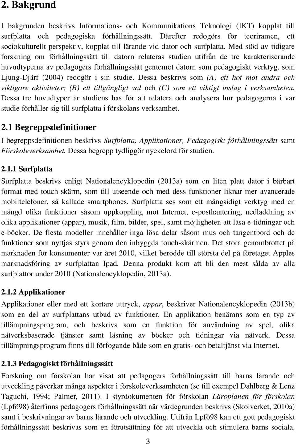 Med stöd av tidigare forskning om förhållningssätt till datorn relateras studien utifrån de tre karakteriserande huvudtyperna av pedagogers förhållningssätt gentemot datorn som pedagogiskt verktyg,