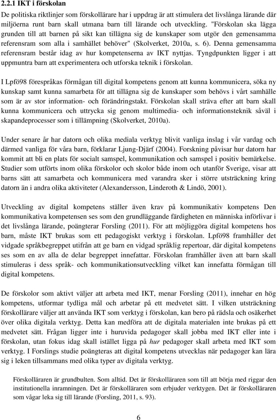 Denna gemensamma referensram består idag av hur kompetenserna av IKT nyttjas. Tyngdpunkten ligger i att uppmuntra barn att experimentera och utforska teknik i förskolan.