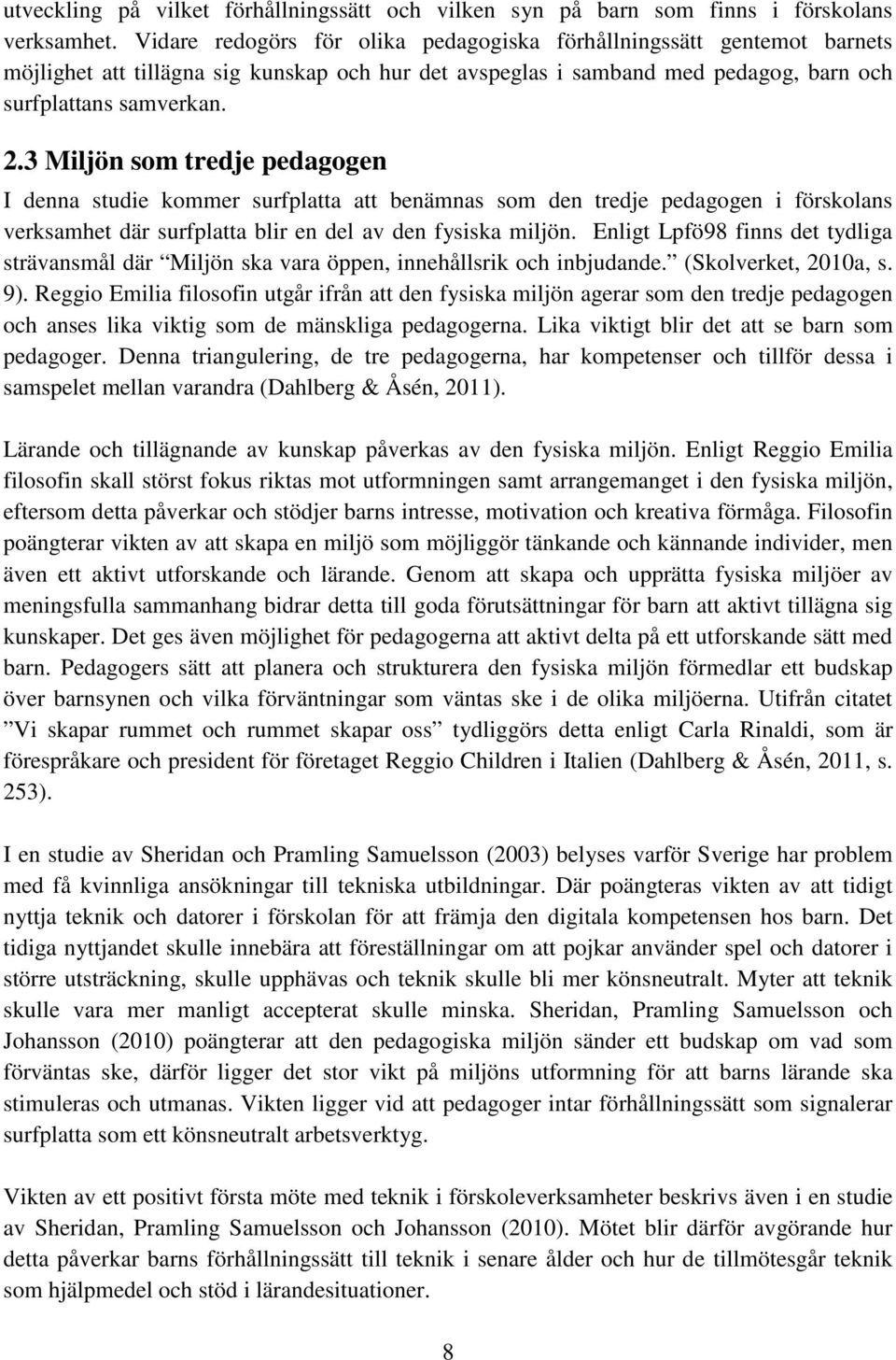 3 Miljön som tredje pedagogen I denna studie kommer surfplatta att benämnas som den tredje pedagogen i förskolans verksamhet där surfplatta blir en del av den fysiska miljön.