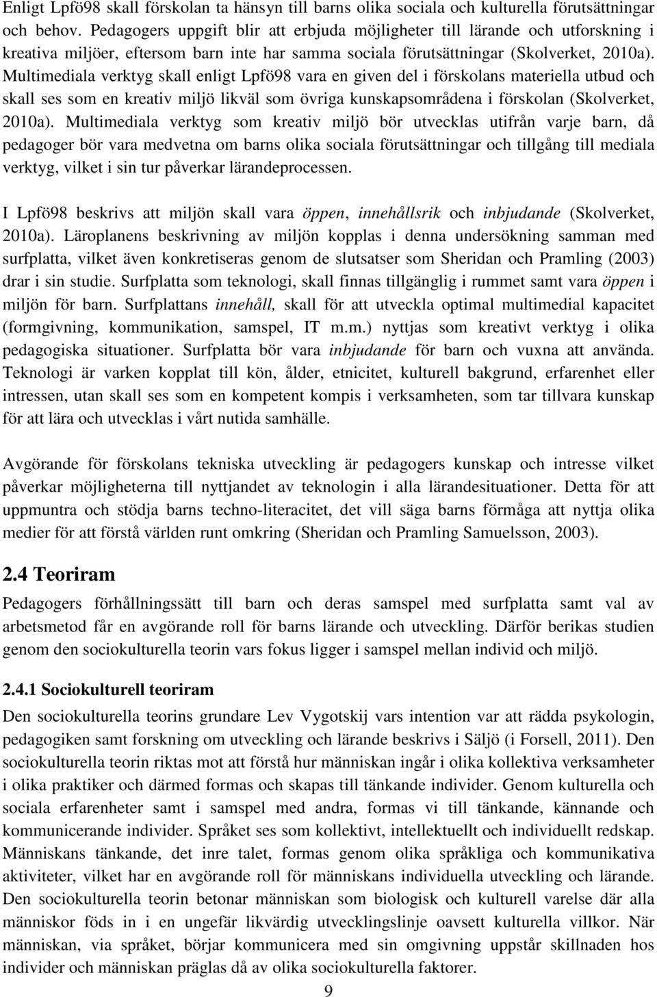 Multimediala verktyg skall enligt Lpfö98 vara en given del i förskolans materiella utbud och skall ses som en kreativ miljö likväl som övriga kunskapsområdena i förskolan (Skolverket, 2010a).