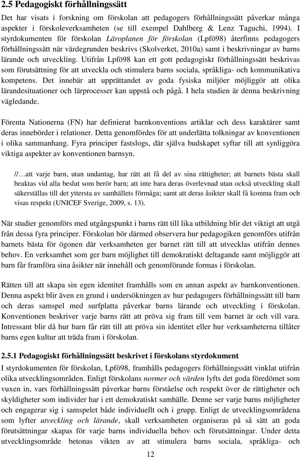 utveckling. Utifrån Lpfö98 kan ett gott pedagogiskt förhållningssätt beskrivas som förutsättning för att utveckla och stimulera barns sociala, språkliga- och kommunikativa kompetens.