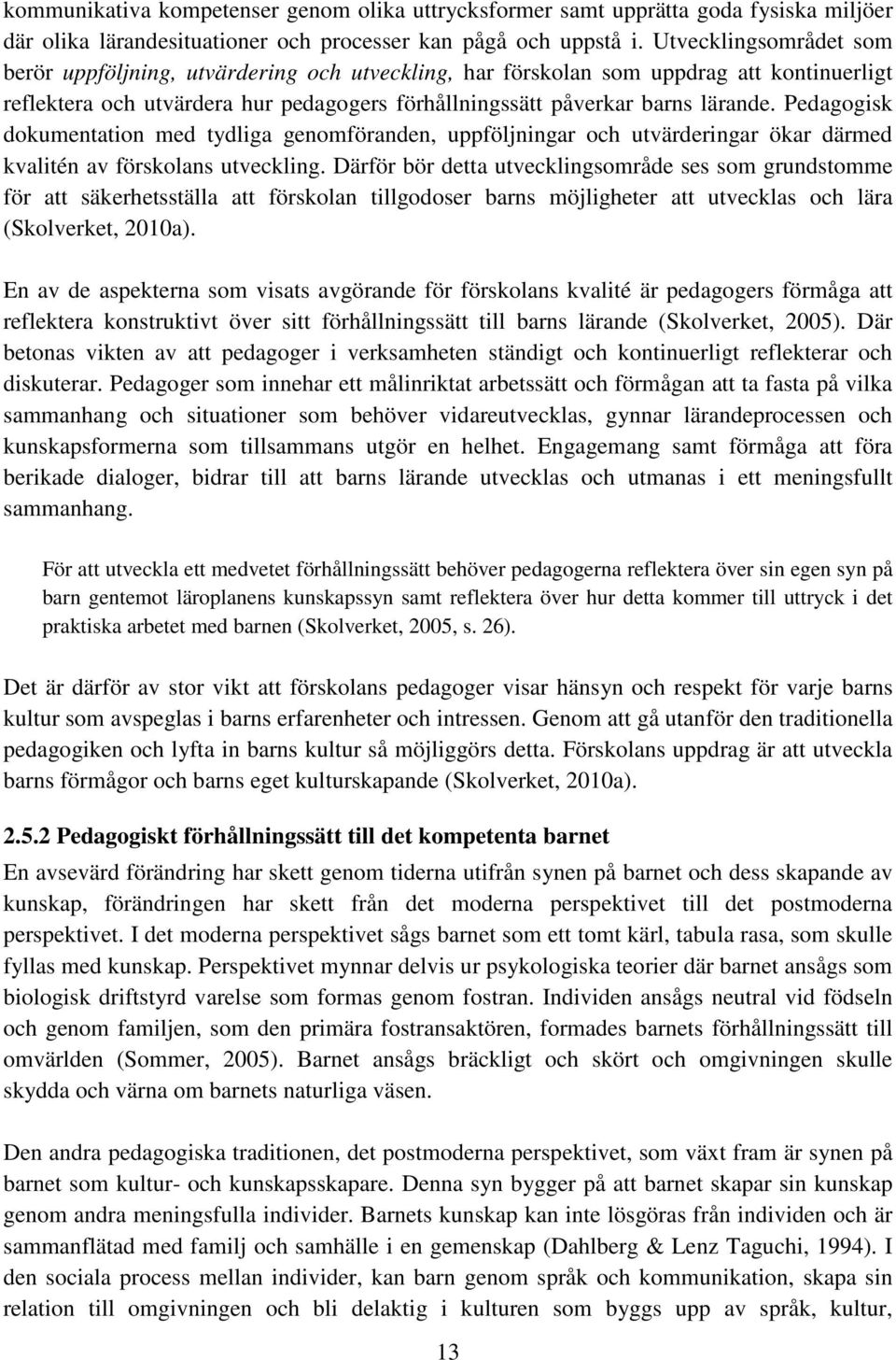 Pedagogisk dokumentation med tydliga genomföranden, uppföljningar och utvärderingar ökar därmed kvalitén av förskolans utveckling.