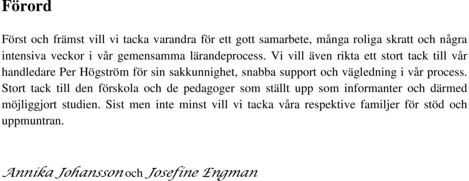 Vi vill även rikta ett stort tack till vår handledare Per Högström för sin sakkunnighet, snabba support och vägledning i vår