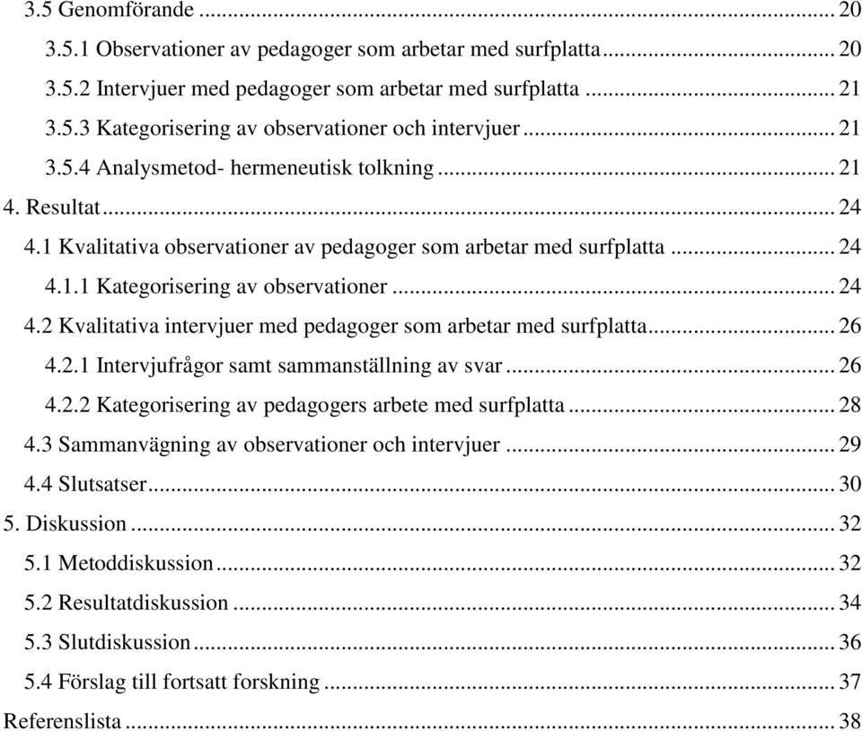 .. 26 4.2.1 Intervjufrågor samt sammanställning av svar... 26 4.2.2 Kategorisering av pedagogers arbete med surfplatta... 28 4.3 Sammanvägning av observationer och intervjuer... 29 4.4 Slutsatser.