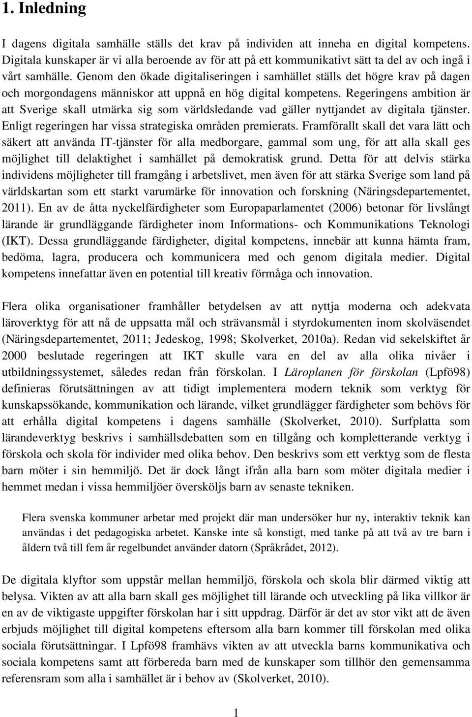 Genom den ökade digitaliseringen i samhället ställs det högre krav på dagen och morgondagens människor att uppnå en hög digital kompetens.