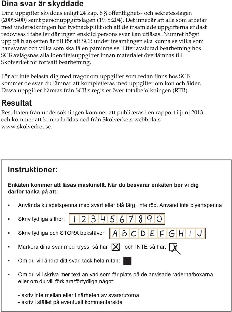 Numret högst upp på blanketten är till för att SCB under insamlingen ska kunna se vilka som har svarat och vilka som ska få en påminnelse.