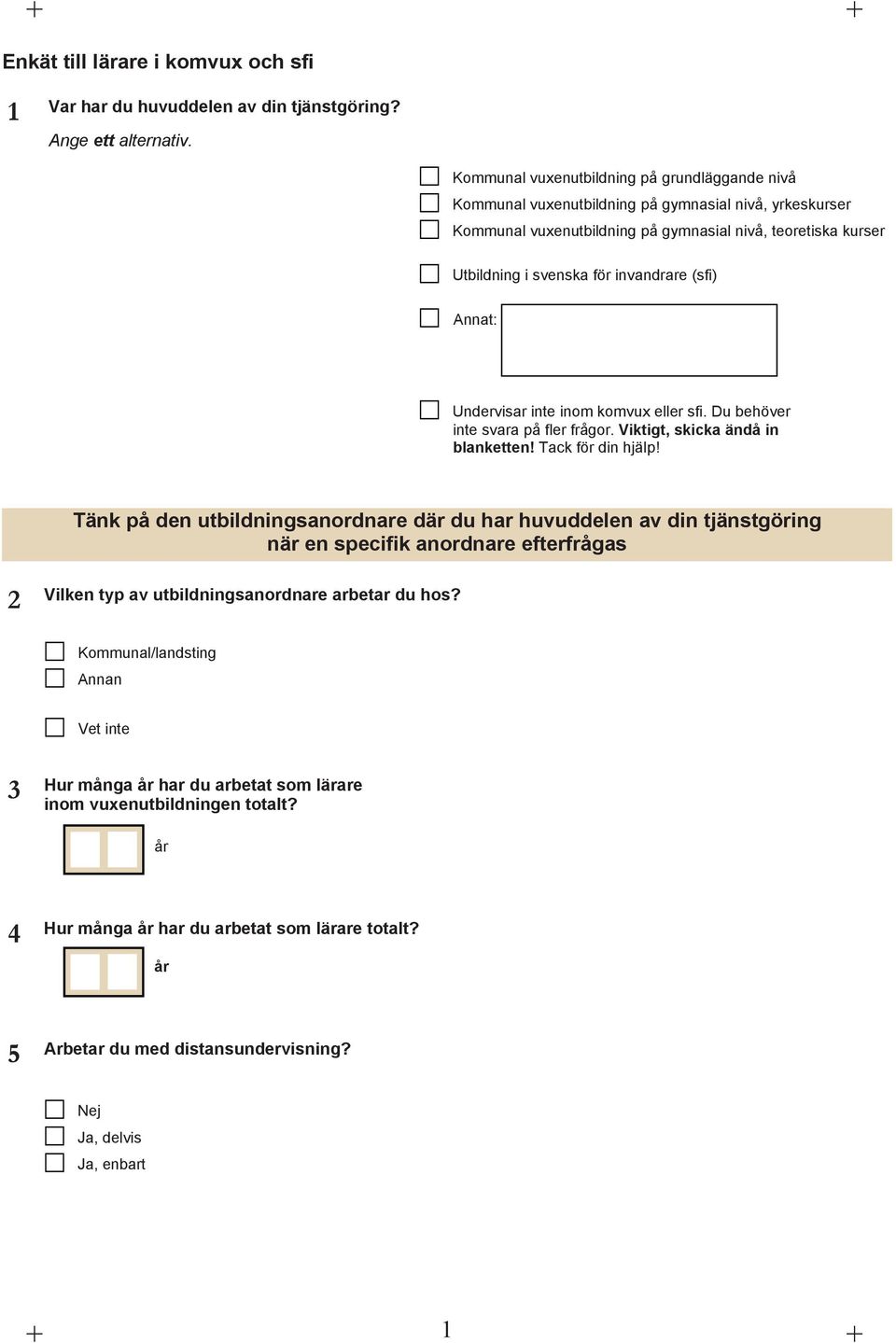 invandrare (sfi) Annat: Undervisar inte inom komvux eller sfi. Du behöver inte svara på fler frågor. Viktigt, skicka ändå in blanketten! Tack för din hjälp!