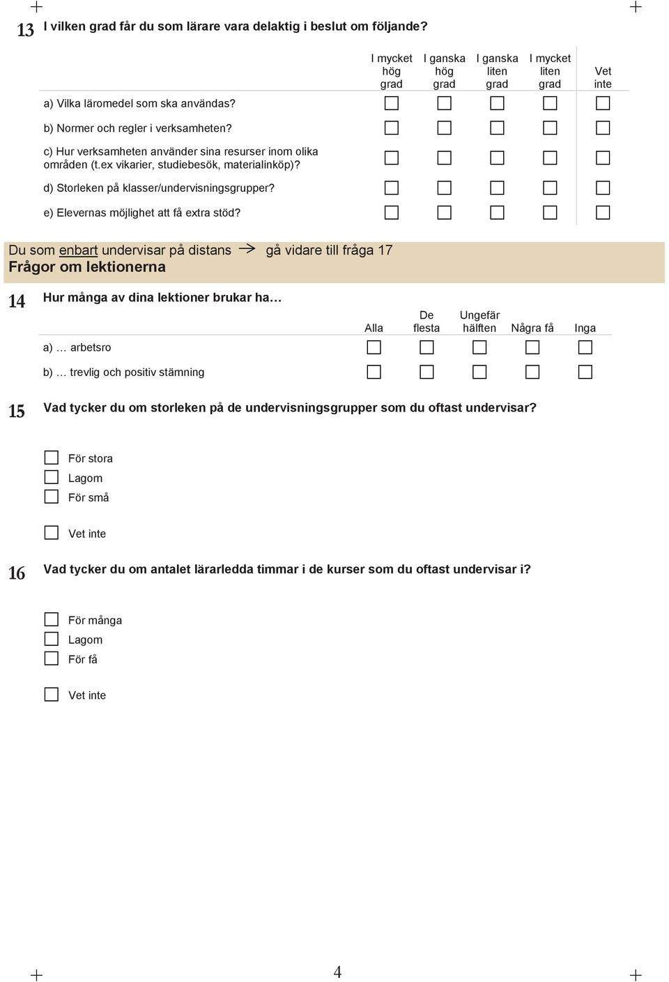 Du som enbart undervisar på distans gå vidare till fråga 17 Frågor om lektionerna 14 Hur många av dina lektioner brukar ha Alla De flesta Ungefär hälften Några få Inga a) arbetsro b) trevlig och