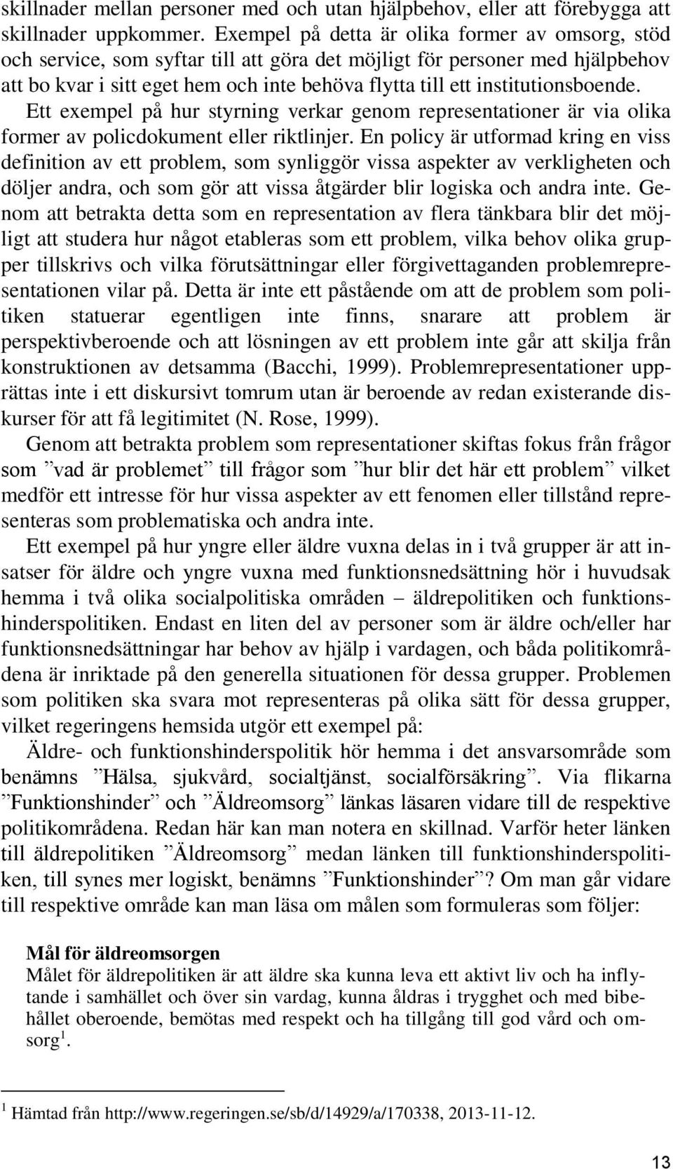 institutionsboende. Ett exempel på hur styrning verkar genom representationer är via olika former av policdokument eller riktlinjer.