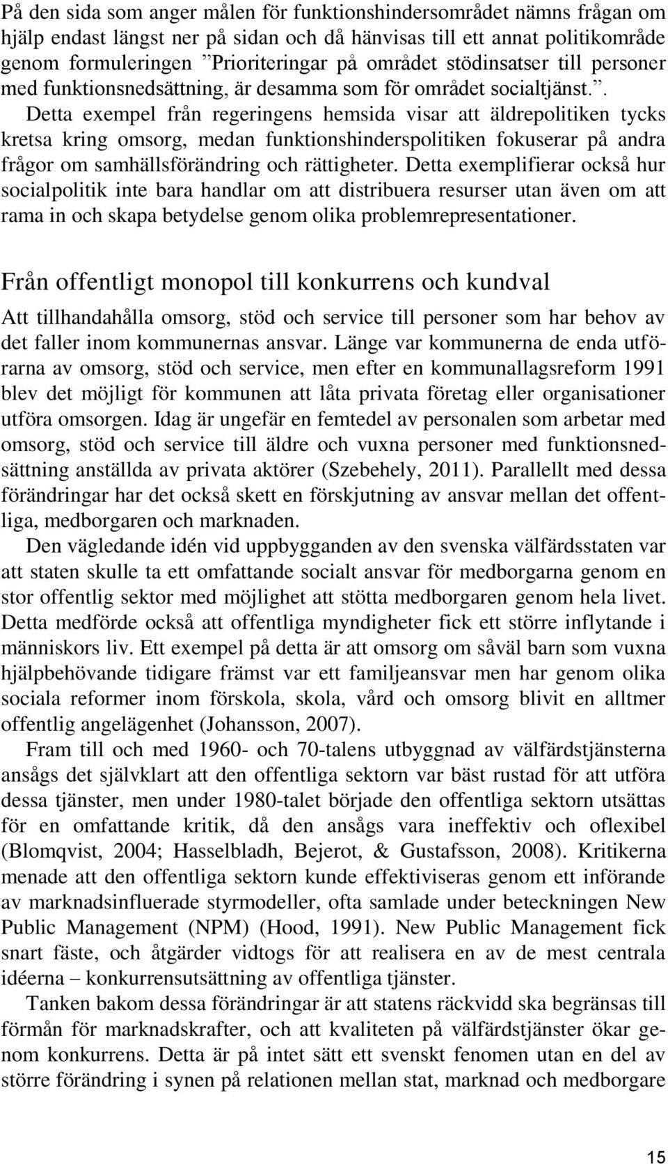 . Detta exempel från regeringens hemsida visar att äldrepolitiken tycks kretsa kring omsorg, medan funktionshinderspolitiken fokuserar på andra frågor om samhällsförändring och rättigheter.