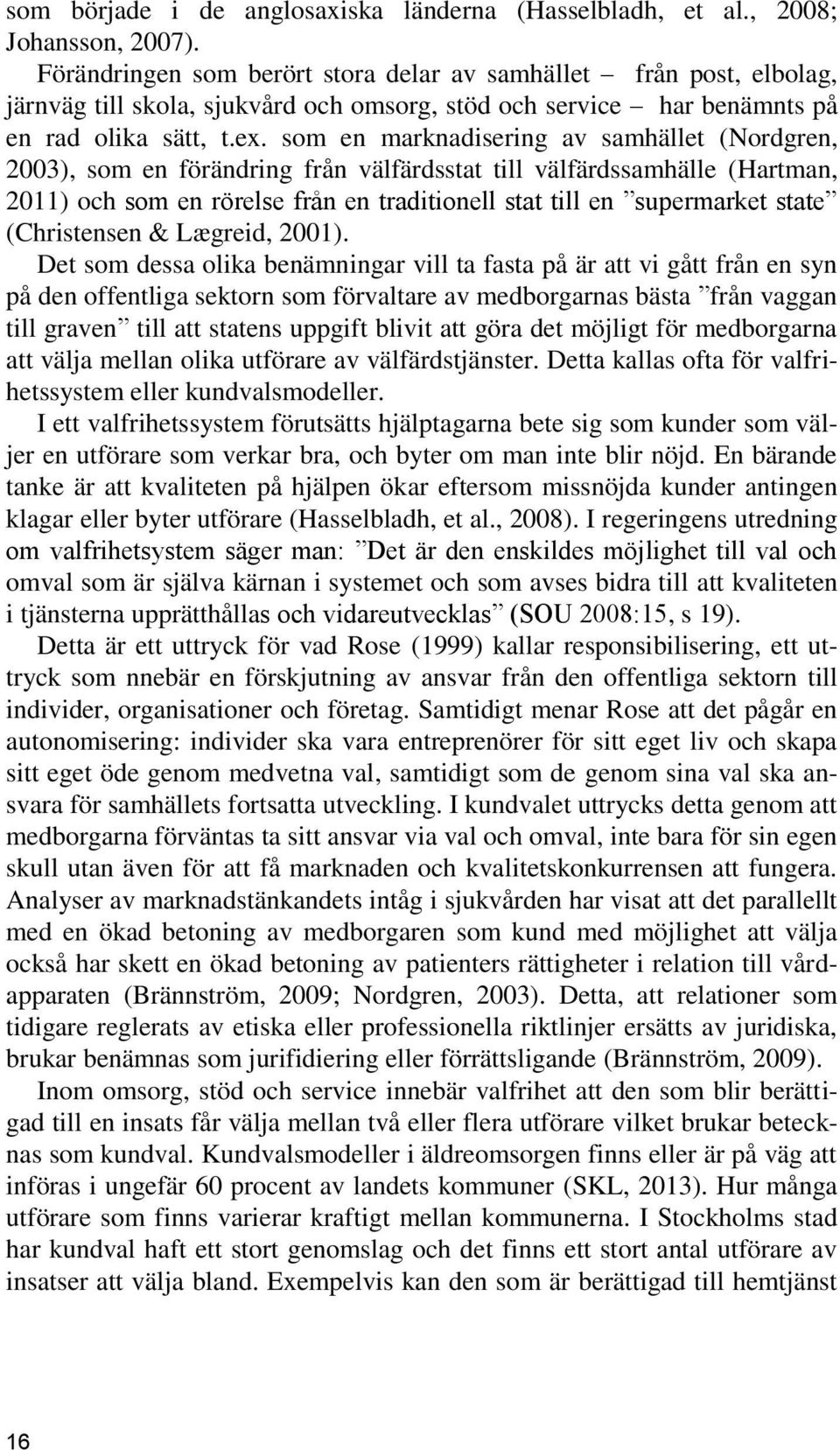 som en marknadisering av samhället (Nordgren, 2003), som en förändring från välfärdsstat till välfärdssamhälle (Hartman, 2011) och som en rörelse från en traditionell stat till en supermarket state