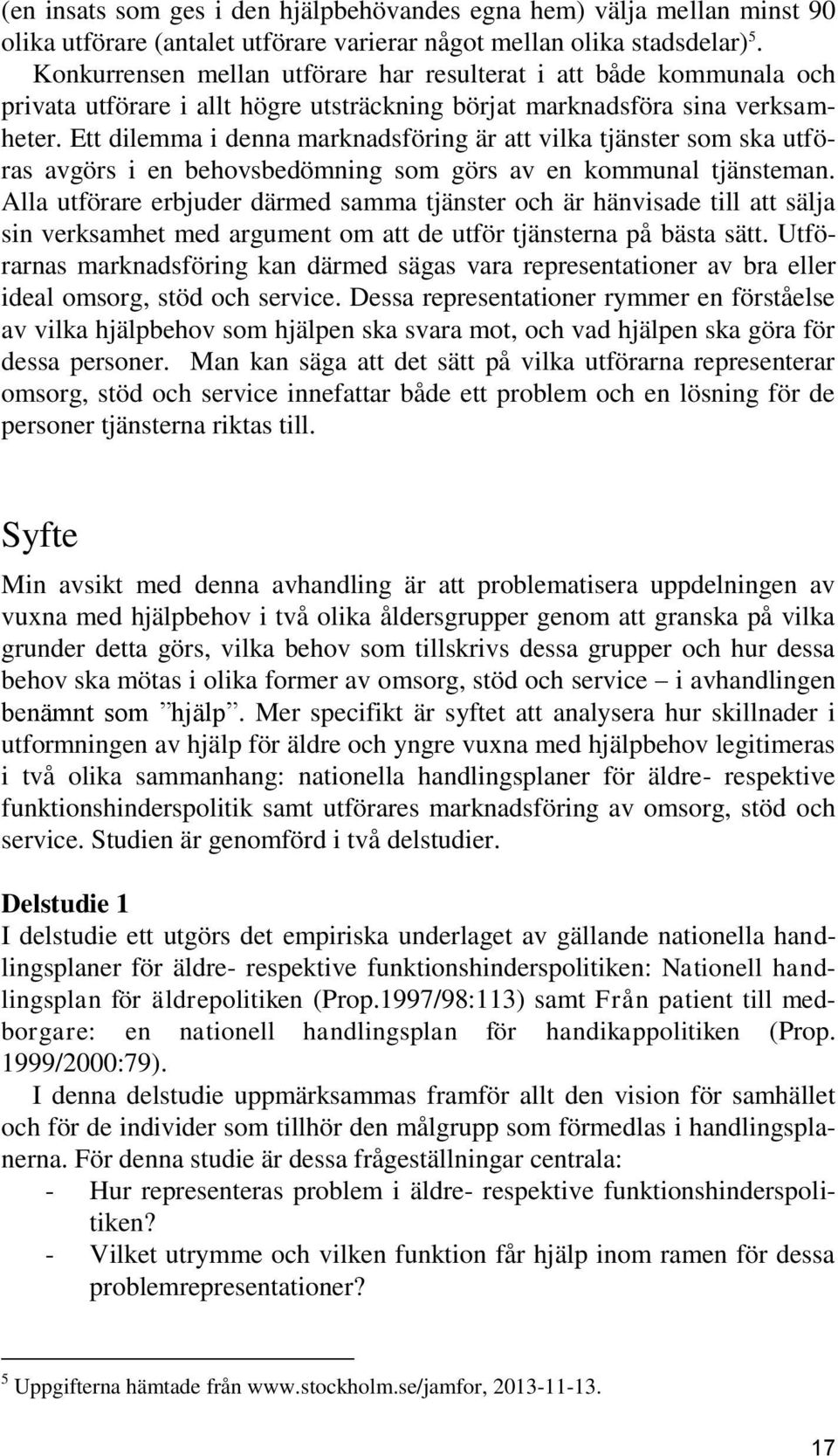 Ett dilemma i denna marknadsföring är att vilka tjänster som ska utföras avgörs i en behovsbedömning som görs av en kommunal tjänsteman.