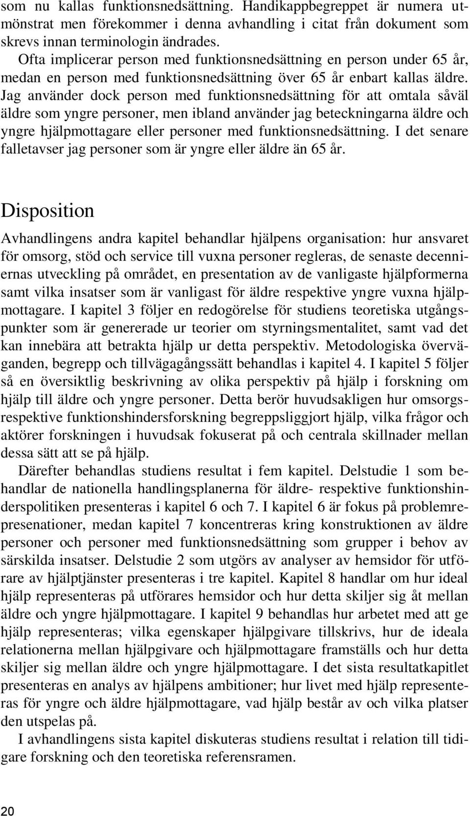 Jag använder dock person med funktionsnedsättning för att omtala såväl äldre som yngre personer, men ibland använder jag beteckningarna äldre och yngre hjälpmottagare eller personer med