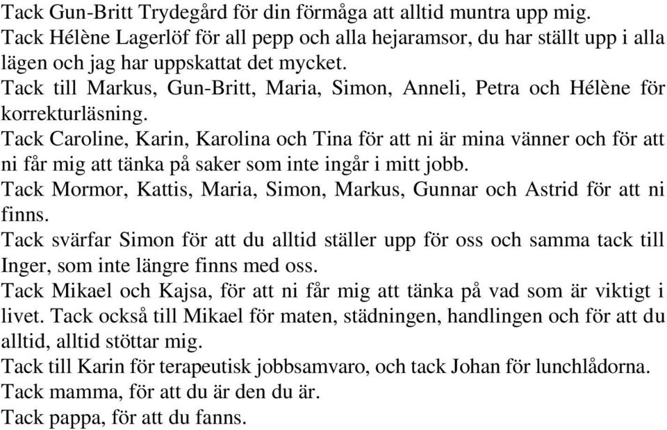 Tack Caroline, Karin, Karolina och Tina för att ni är mina vänner och för att ni får mig att tänka på saker som inte ingår i mitt jobb.