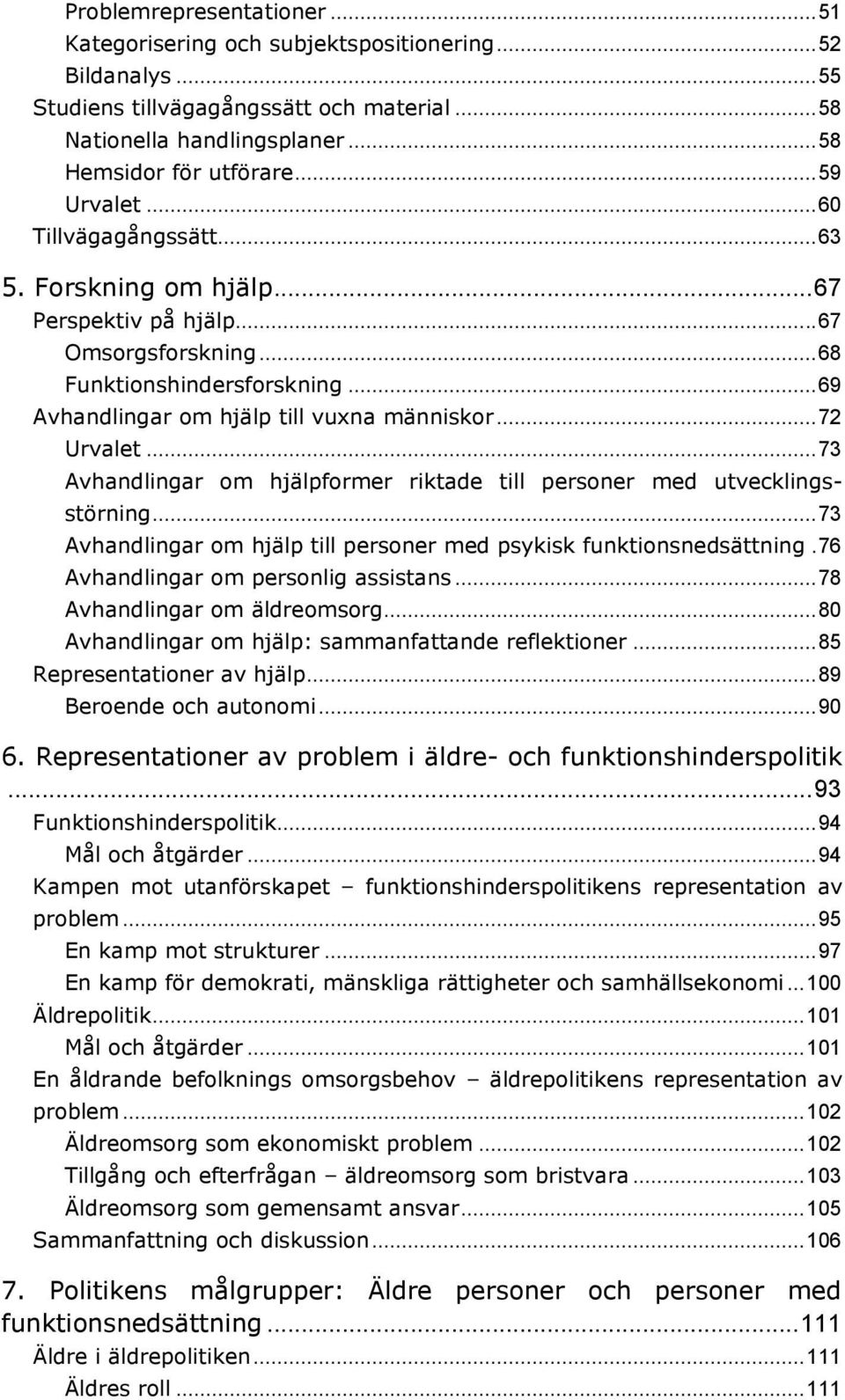 .. 72 Urvalet... 73 Avhandlingar om hjälpformer riktade till personer med utvecklingsstörning... 73 Avhandlingar om hjälp till personer med psykisk funktionsnedsättning.