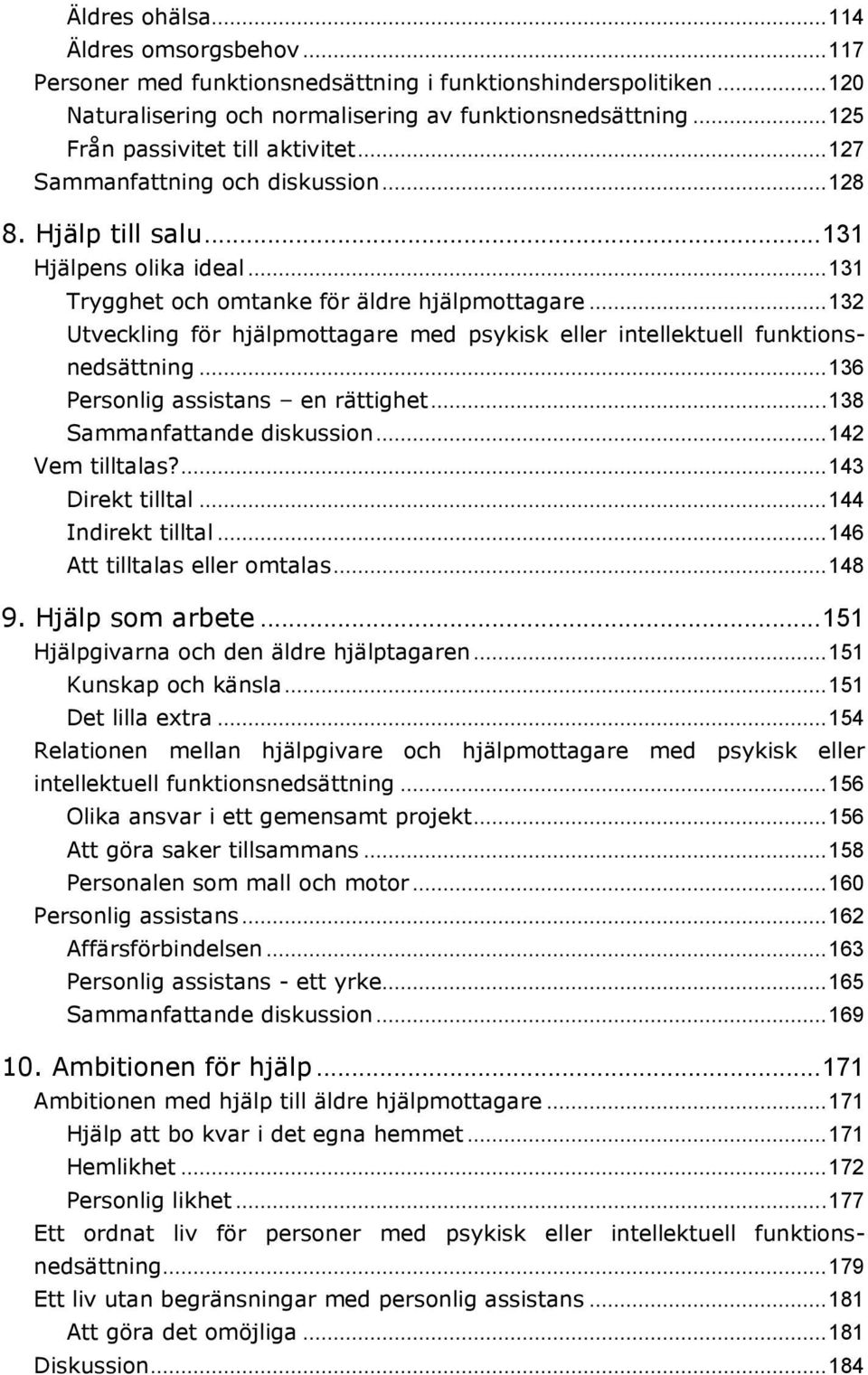 .. 132 Utveckling för hjälpmottagare med psykisk eller intellektuell funktionsnedsättning... 136 Personlig assistans en rättighet... 138 Sammanfattande diskussion... 142 Vem tilltalas?