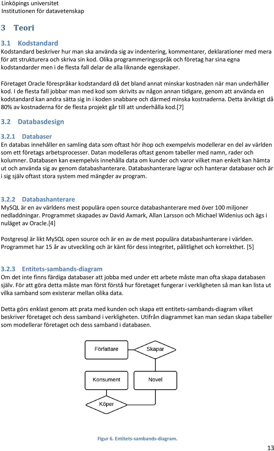 Företaget Oracle förespråkar kodstandard då det bland annat minskar kostnaden när man underhåller kod.