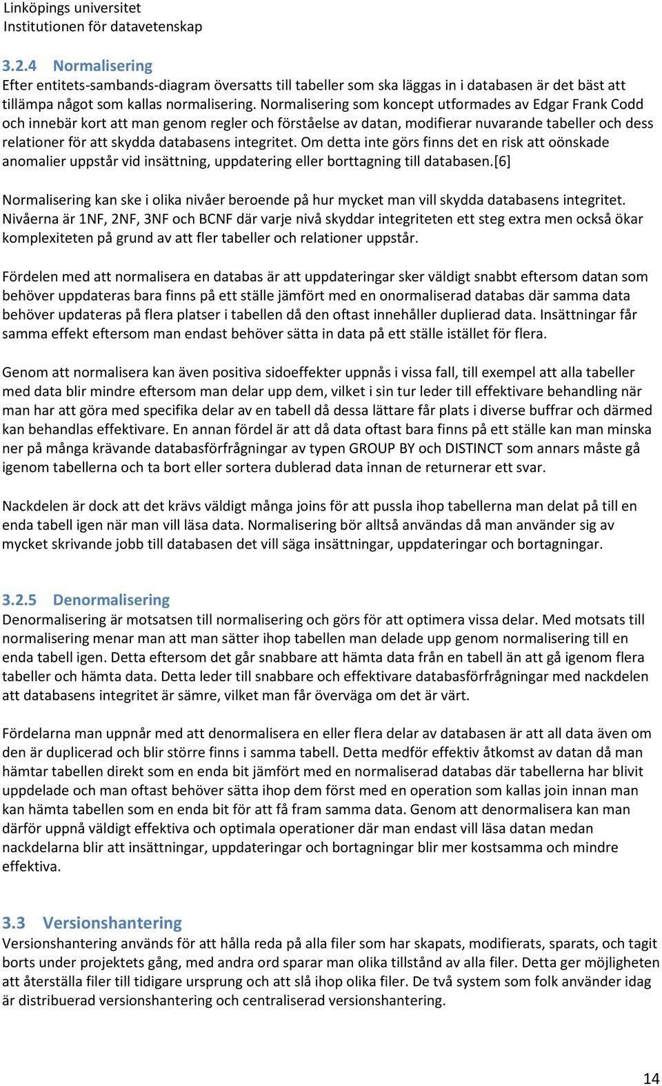 integritet. Om detta inte görs finns det en risk att oönskade anomalier uppstår vid insättning, uppdatering eller borttagning till databasen.