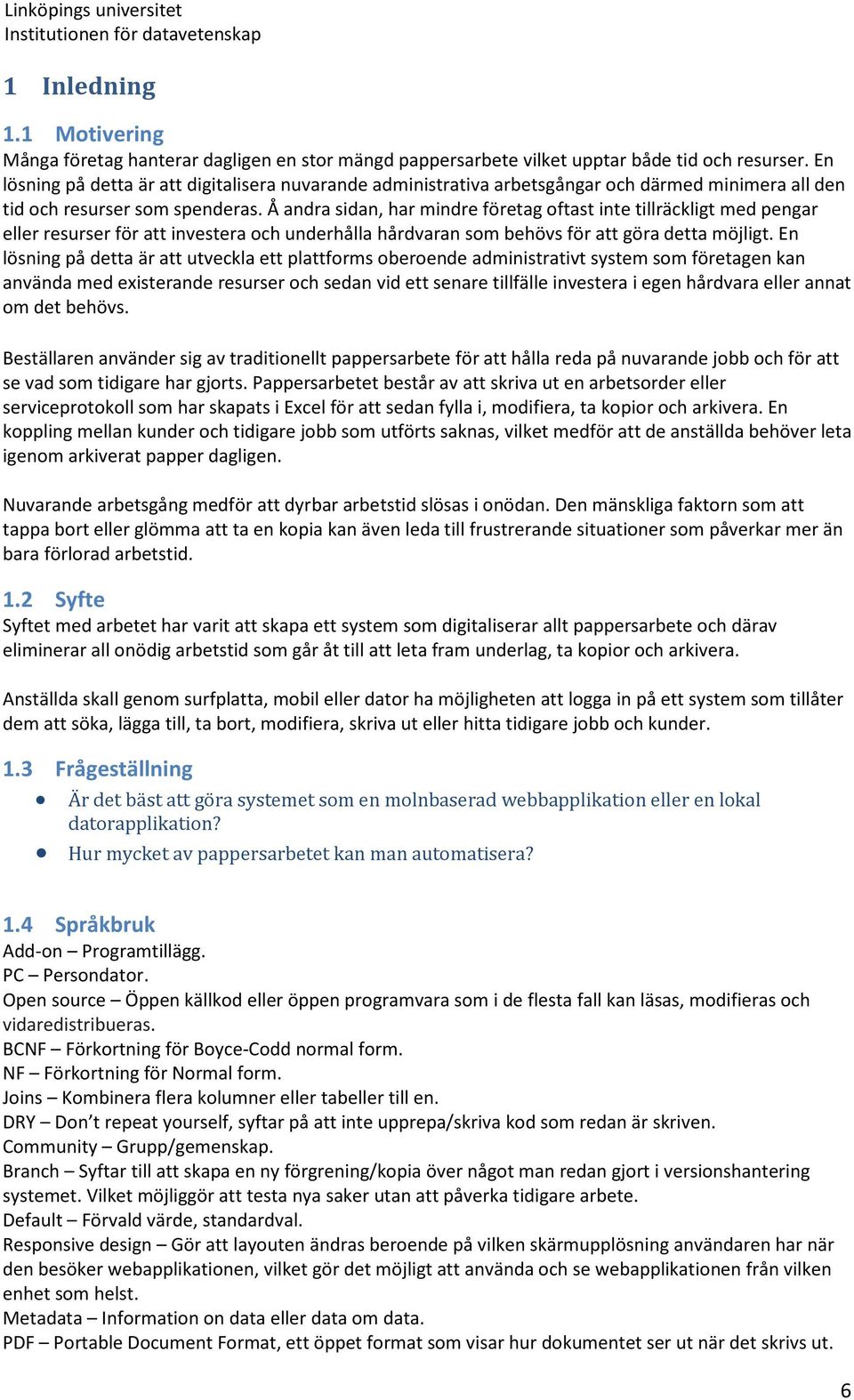 Å andra sidan, har mindre företag oftast inte tillräckligt med pengar eller resurser för att investera och underhålla hårdvaran som behövs för att göra detta möjligt.