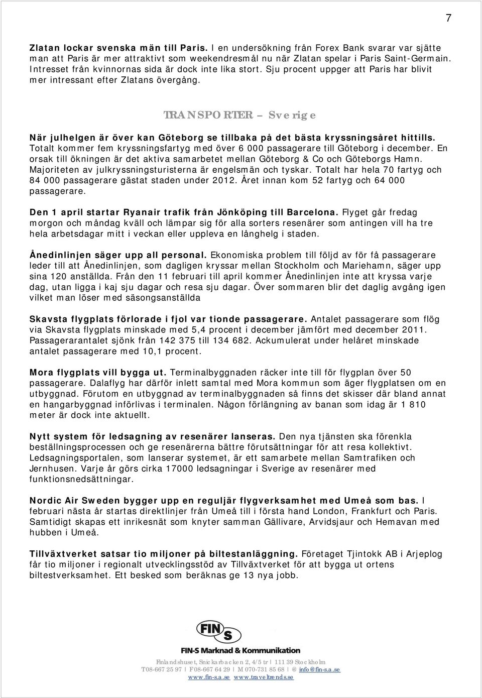 TRANSPORTER Sverige När julhelgen är över kan Göteborg se tillbaka på det bästa kryssningsåret hittills. Totalt kommer fem kryssningsfartyg med över 6 000 passagerare till Göteborg i december.