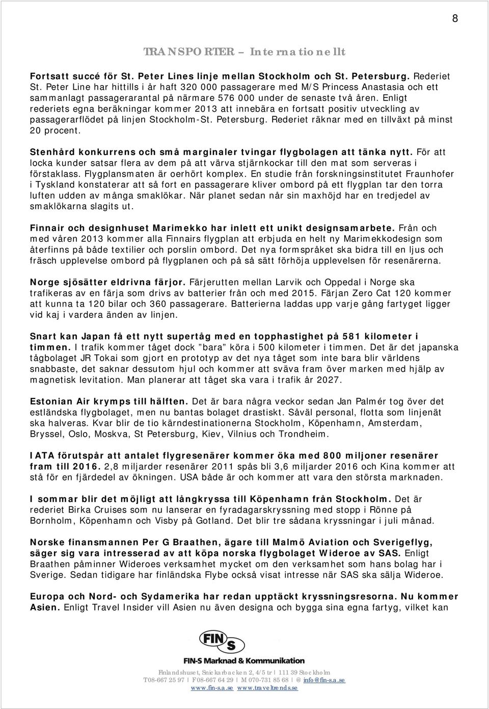 Enligt rederiets egna beräkningar kommer 2013 att innebära en fortsatt positiv utveckling av passagerarflödet på linjen Stockholm-St. Petersburg. Rederiet räknar med en tillväxt på minst 20 procent.