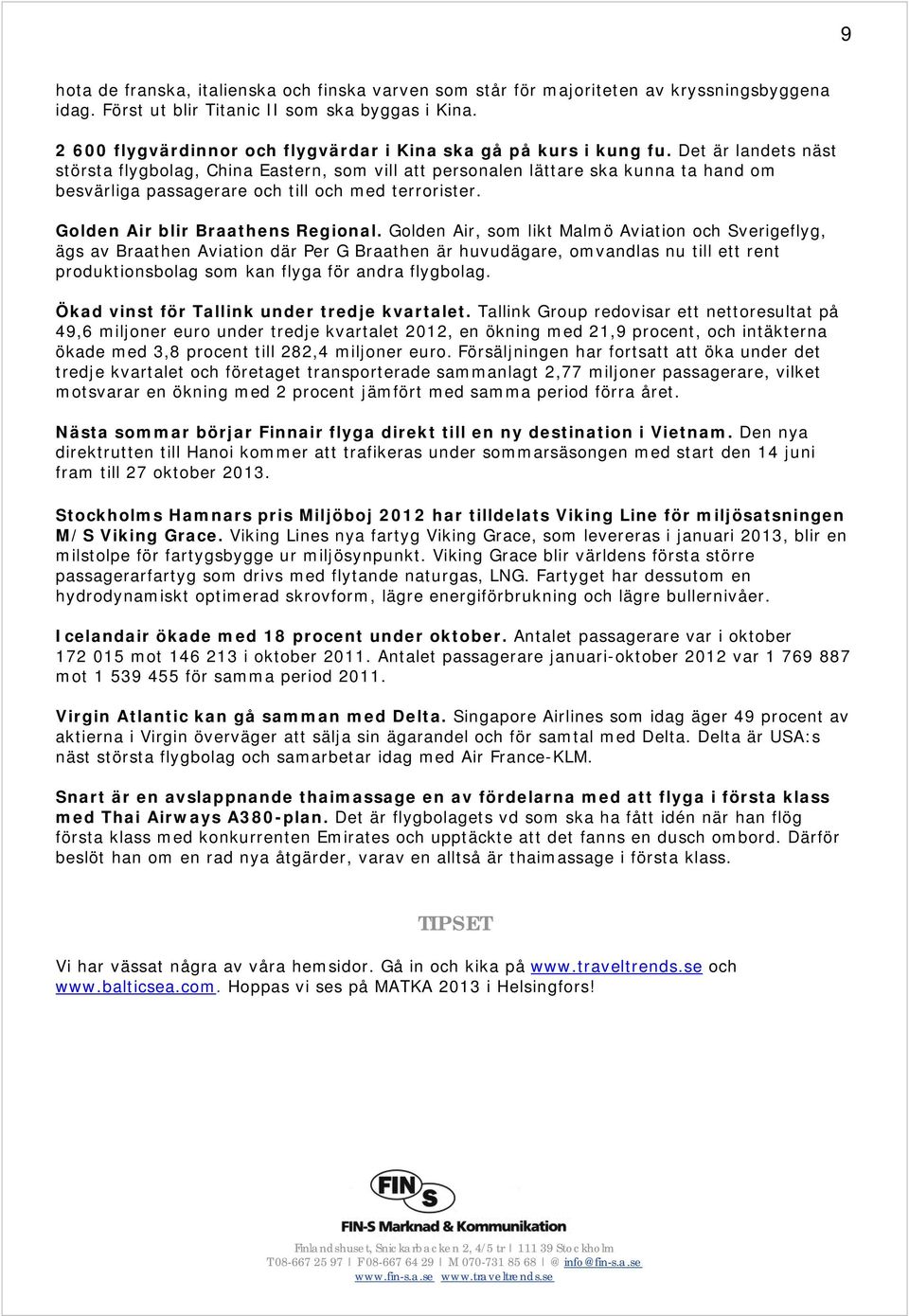 Det är landets näst största flygbolag, China Eastern, som vill att personalen lättare ska kunna ta hand om besvärliga passagerare och till och med terrorister. Golden Air blir Braathens Regional.