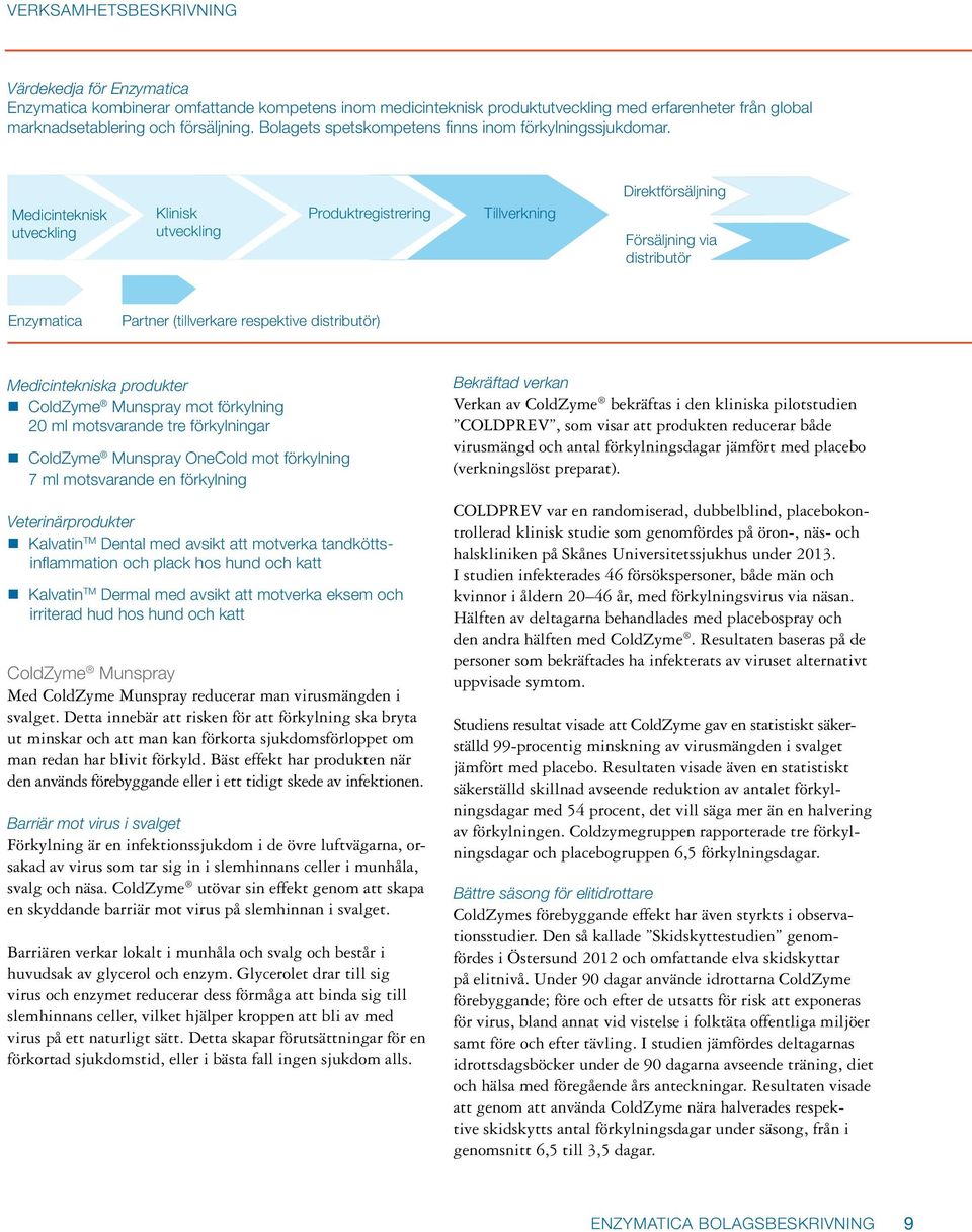 Medicinteknisk utveckling Klinisk utveckling Produktregistrering Tillverkning Direktförsäljning Försäljning via distributör Enzymatica Partner (tillverkare respektive distributör) Medicintekniska