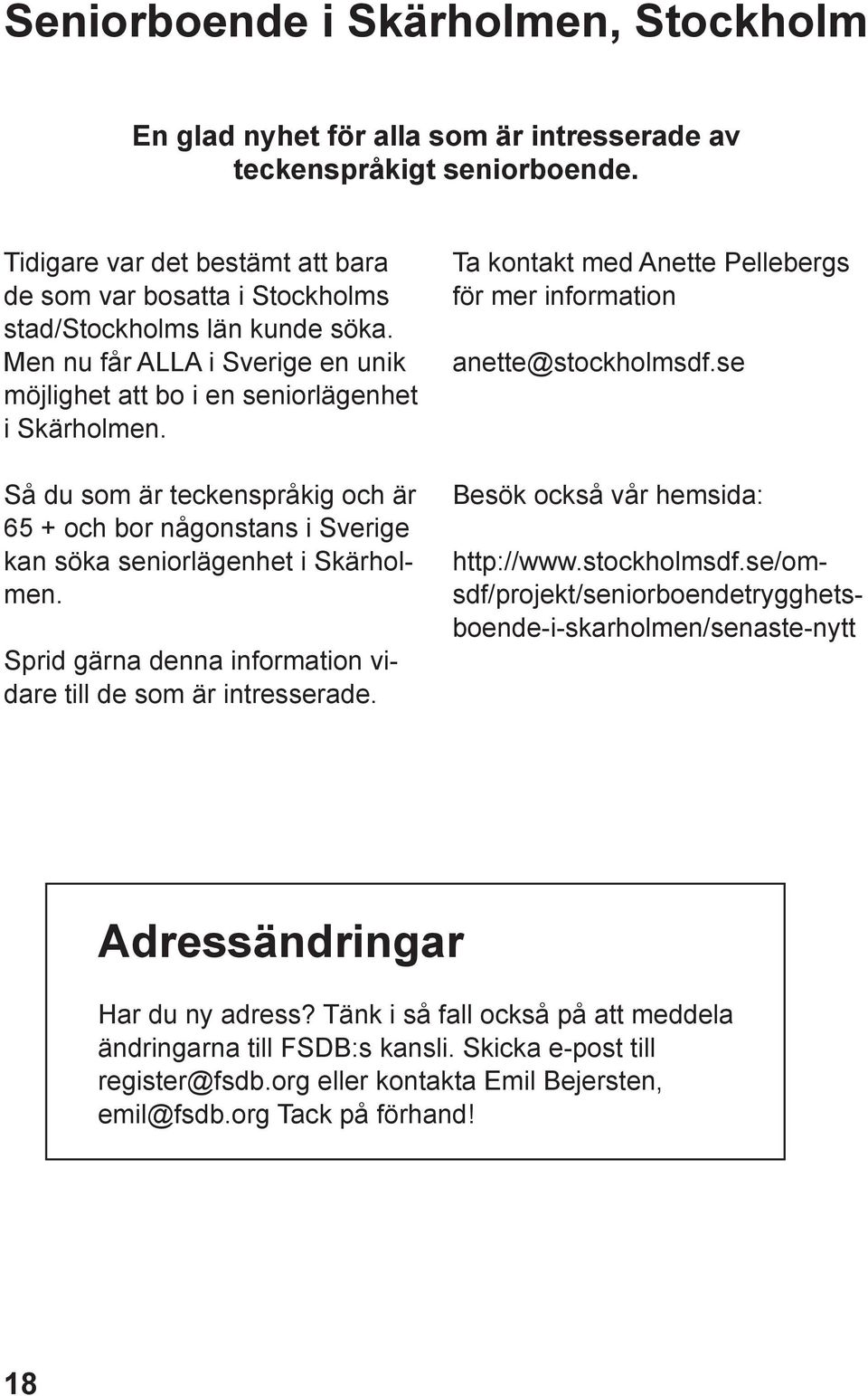 Så du som är teckenspråkig och är 65 + och bor någonstans i Sverige kan söka seniorlägenhet i Skärholmen. Sprid gärna denna information vidare till de som är intresserade.