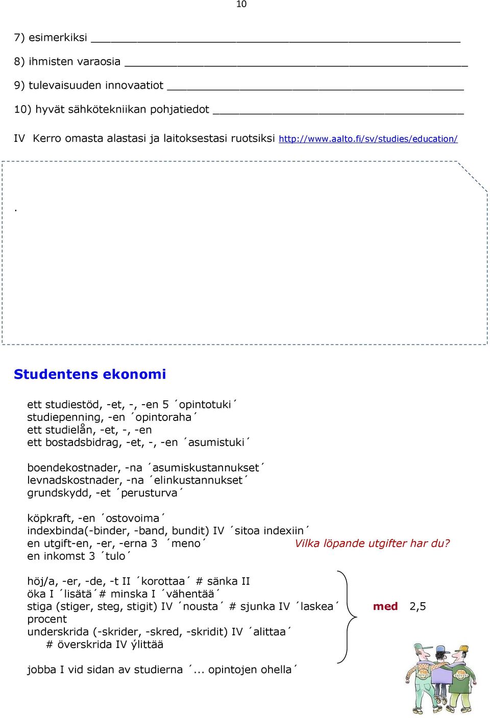 levnadskostnader, -na elinkustannukset grundskydd, -et perusturva köpkraft, -en ostovoima indexbinda(-binder, -band, bundit) IV sitoa indexiin en utgift-en, -er, -erna 3 meno Vilka löpande utgifter