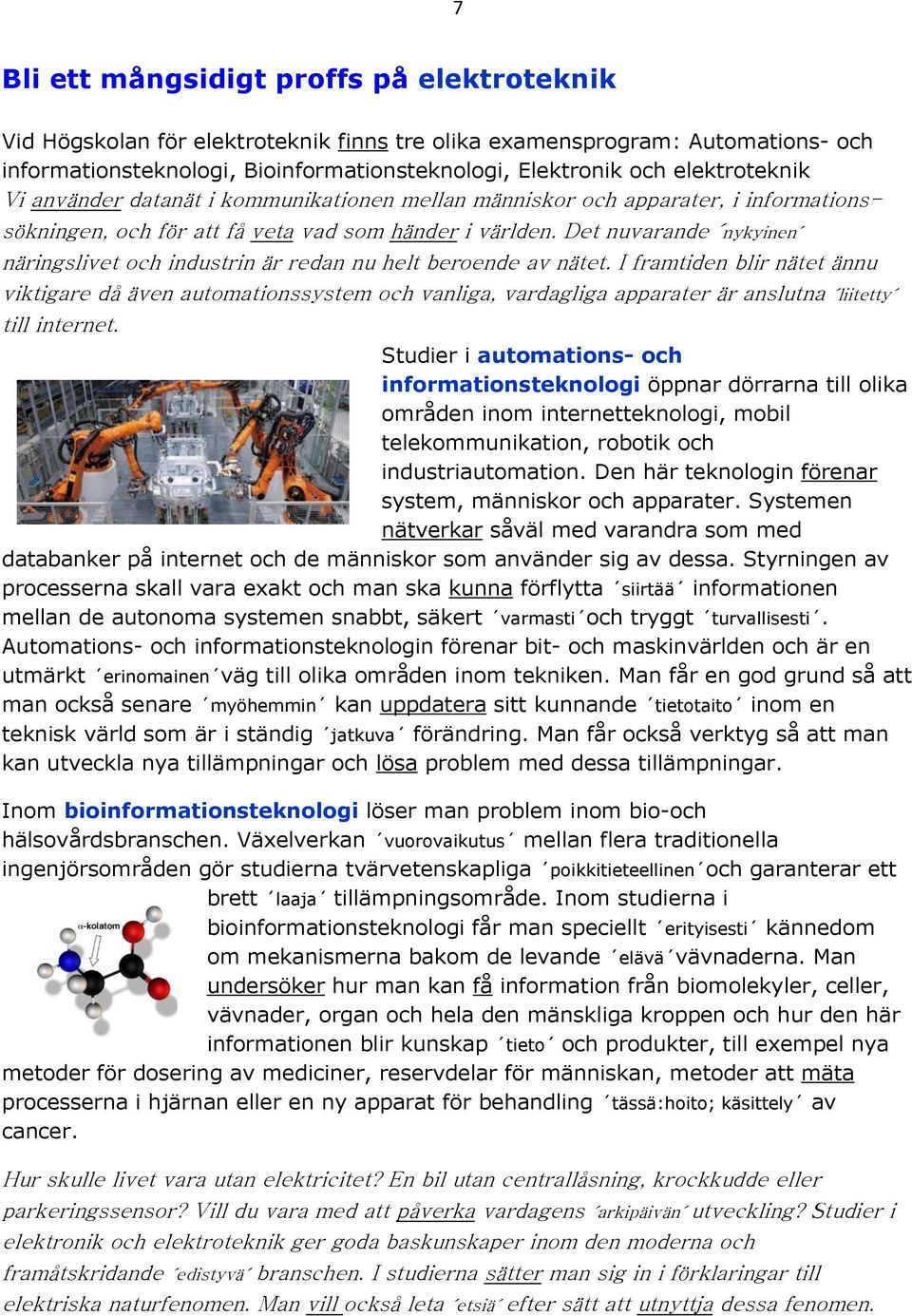 Det nuvarande nykyinen näringslivet och industrin är redan nu helt beroende av nätet.