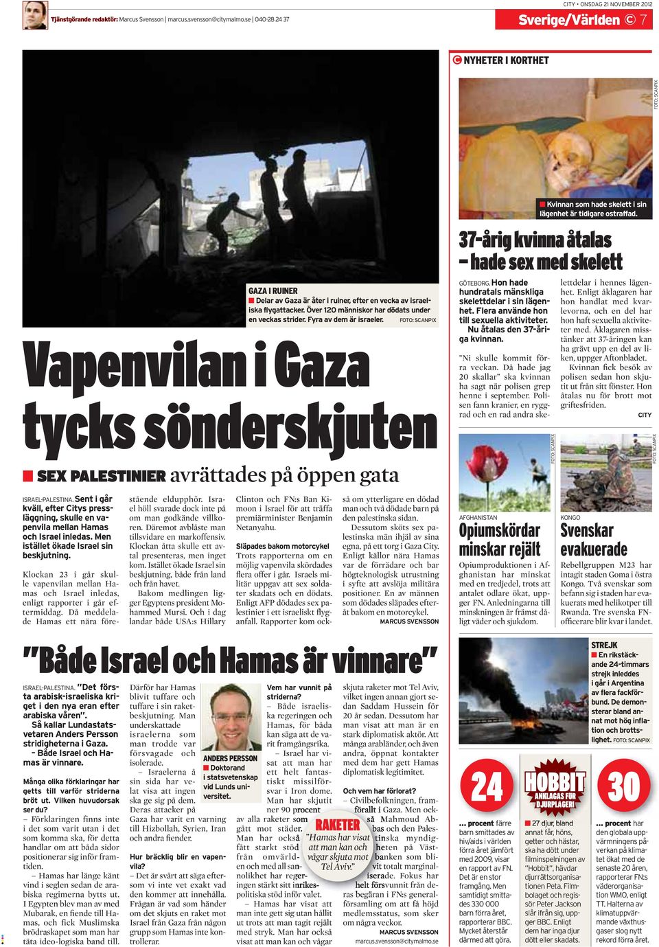 Över 120 människor har dödats under en veckas strider. Fyra av dem är israeler. FOTO: SCANPIX Vapenvilan i Gaza tycks sönderskjuten SEX PALESTINIER avrättades på öppen gata GÖTEBORG.