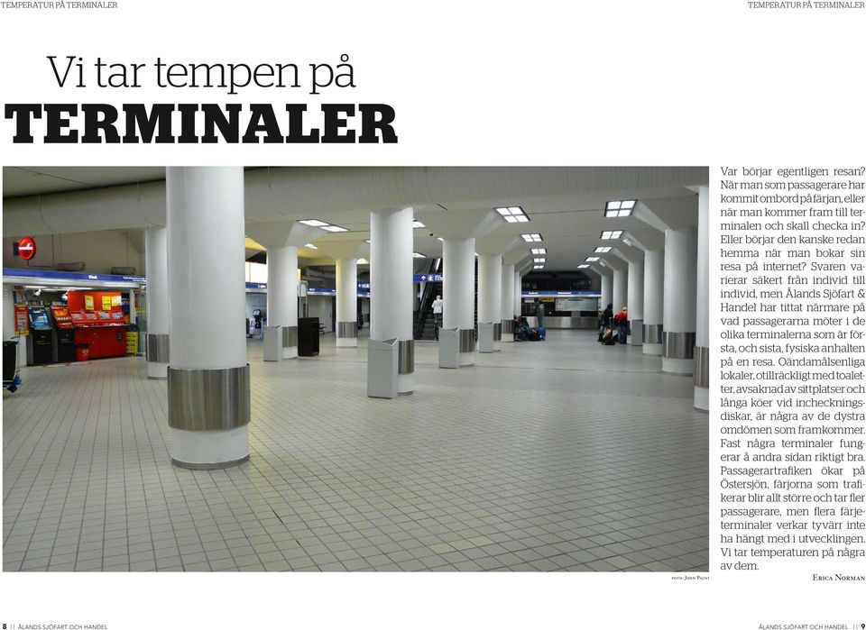 Svaren varierar säkert från individ till individ, men Ålands Sjöfart & Handel har tittat närmare på vad passagerarna möter i de olika terminalerna som är första, och sista, fysiska anhalten på en