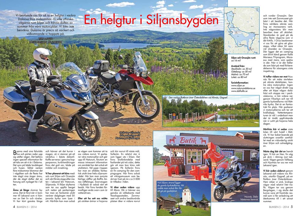Siljan och Orsasjön runt: ca 16 mil Avstånd från: Stockholm: ca 30 mil Göteborg: ca 50 mil Malmö: ca 70 mil Luleå: ca 80 mil Turistinformation: www.siljan.se www.naturumdalarna.se www.dalhalla.
