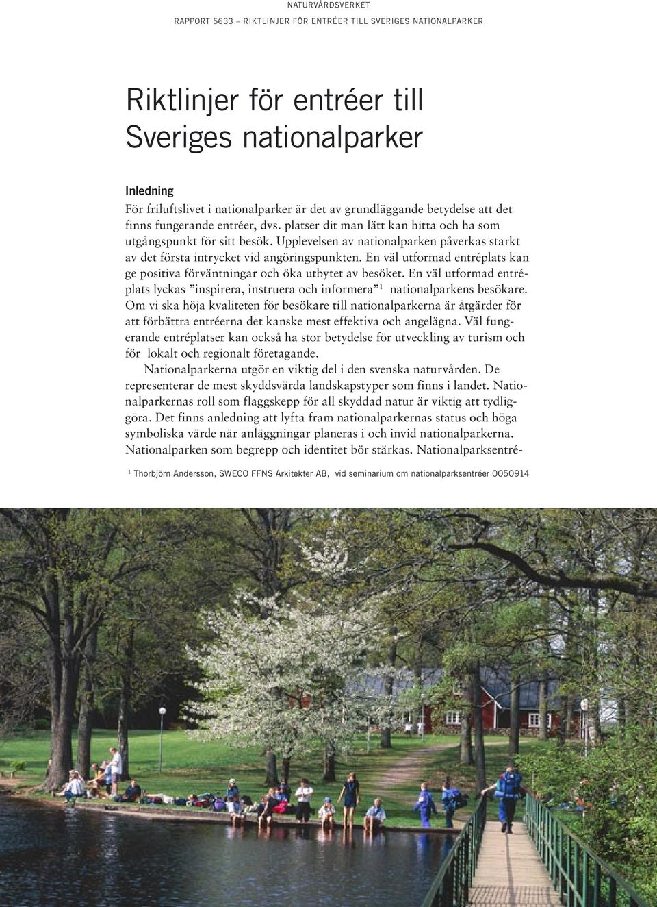 En väl utformad entréplats kan ge positiva förväntningar och öka utbytet av besöket. En väl utformad entréplats lyckas inspirera, instruera och informera 1 nationalparkens besökare.