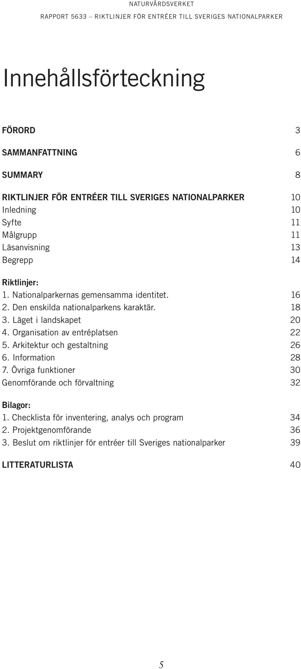 Läget i landskapet 20 4. Organisation av entréplatsen 22 5. Arkitektur och gestaltning 26 6. Information 28 7.