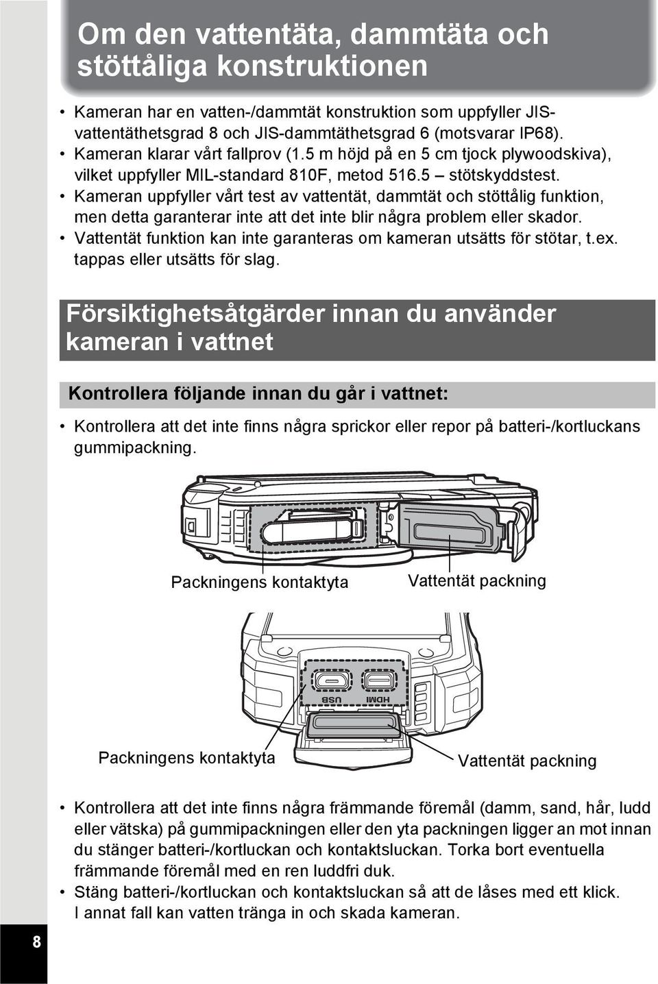 Kameran uppfyller vårt test av vattentät, dammtät och stöttålig funktion, men detta garanterar inte att det inte blir några problem eller skador.