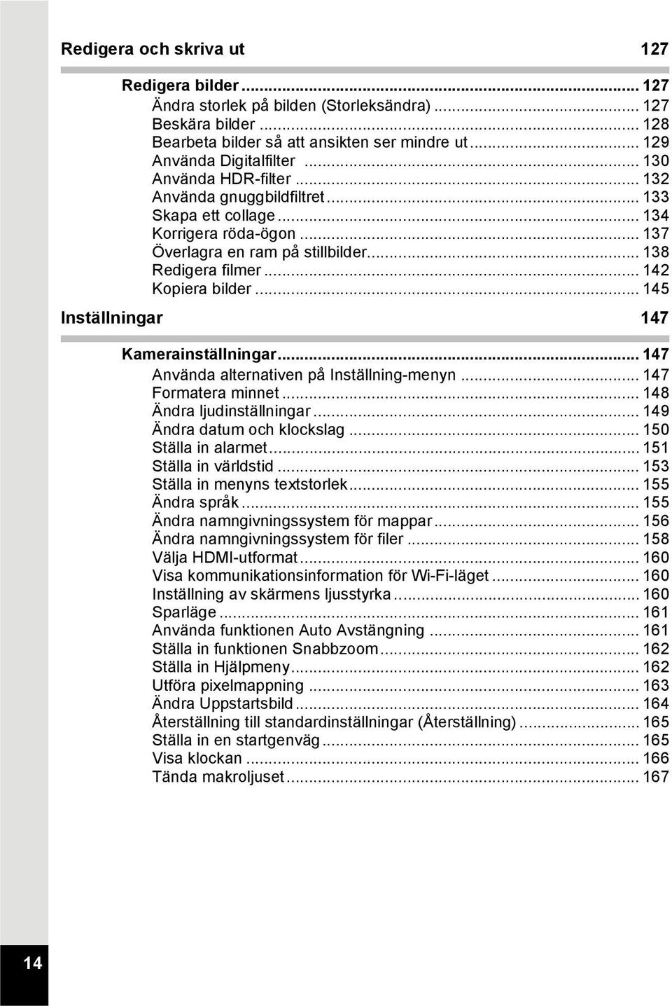 .. 145 Inställningar 147 Kamerainställningar... 147 Använda alternativen på Inställning-menyn... 147 Formatera minnet... 148 Ändra ljudinställningar... 149 Ändra datum och klockslag.