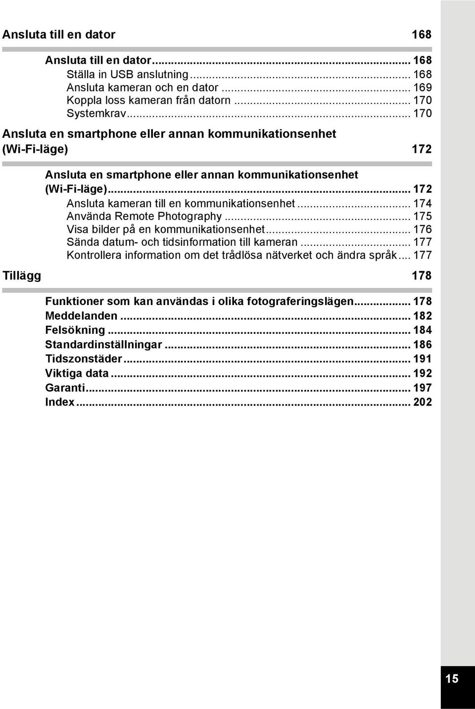 .. 174 Använda Remote Photography... 175 Visa bilder på en kommunikationsenhet... 176 Sända datum- och tidsinformation till kameran.