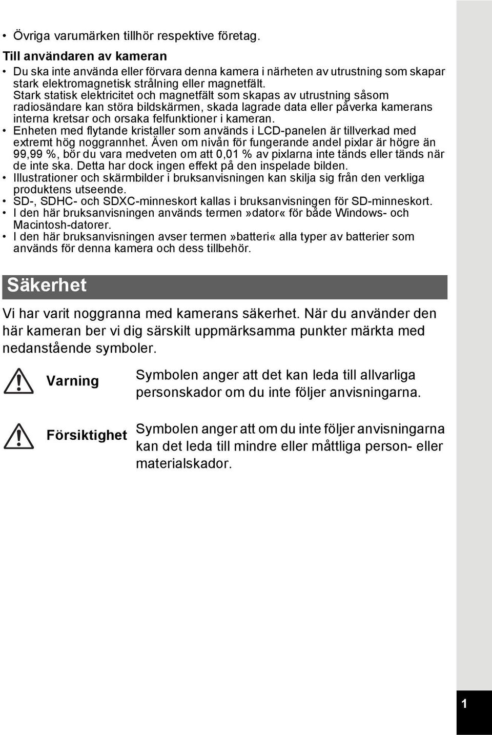 Stark statisk elektricitet och magnetfält som skapas av utrustning såsom radiosändare kan störa bildskärmen, skada lagrade data eller påverka kamerans interna kretsar och orsaka felfunktioner i