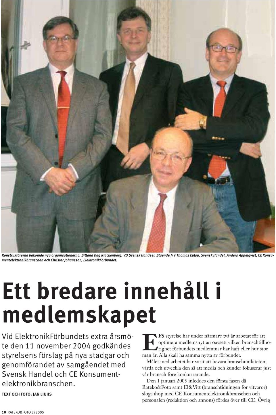 Ett bredare innehåll i medlemskapet Vid ElektronikFörbundets extra årsmöte den 11 november 2004 godkändes styrelsens förslag på nya stadgar och genomförandet av samgåendet med Svensk Handel och CE