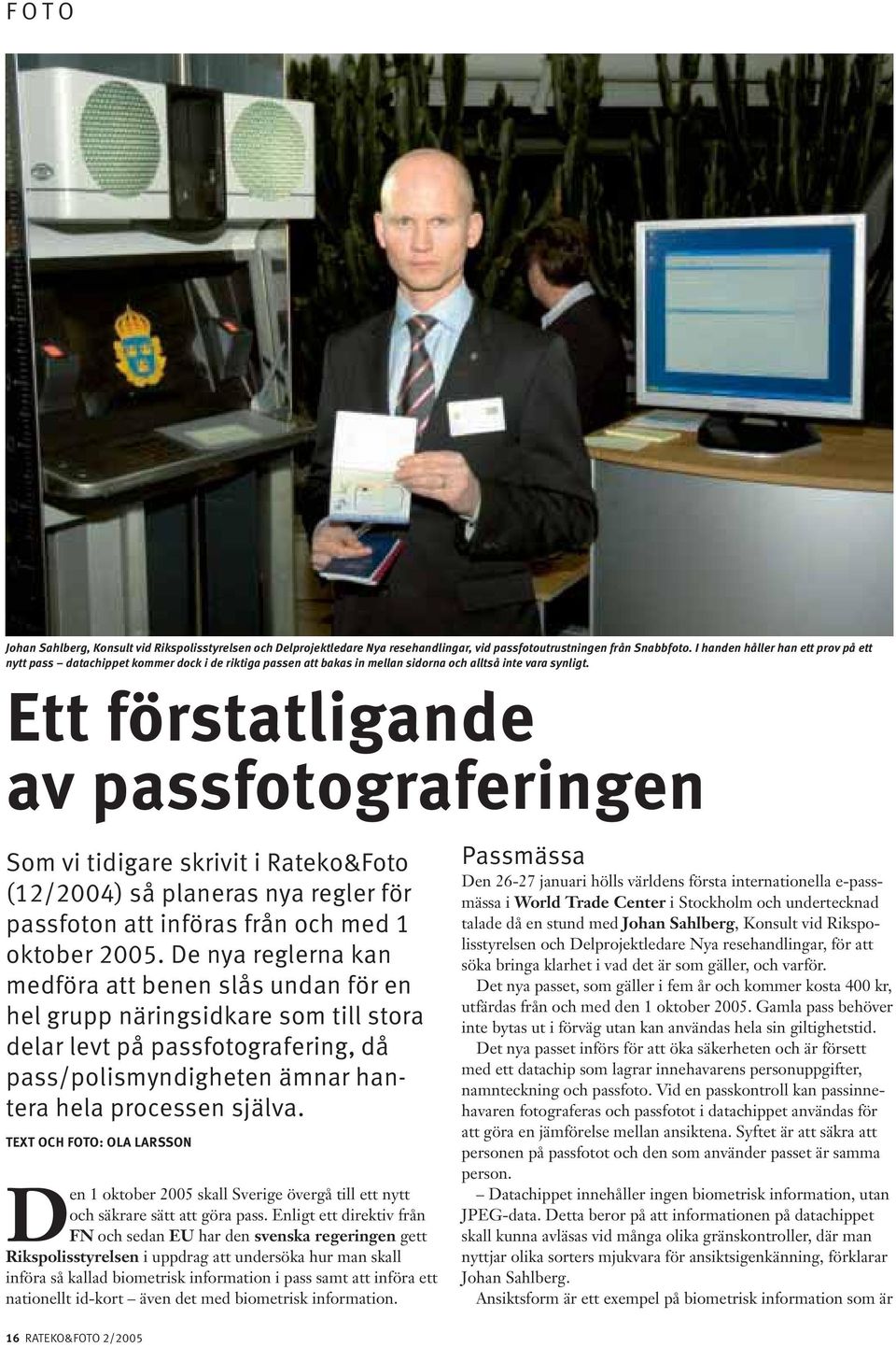 Ett förstatligande av passfotograferingen Som vi tidigare skrivit i Rateko&Foto (12/2004) så planeras nya regler för passfoton att införas från och med 1 oktober 2005.