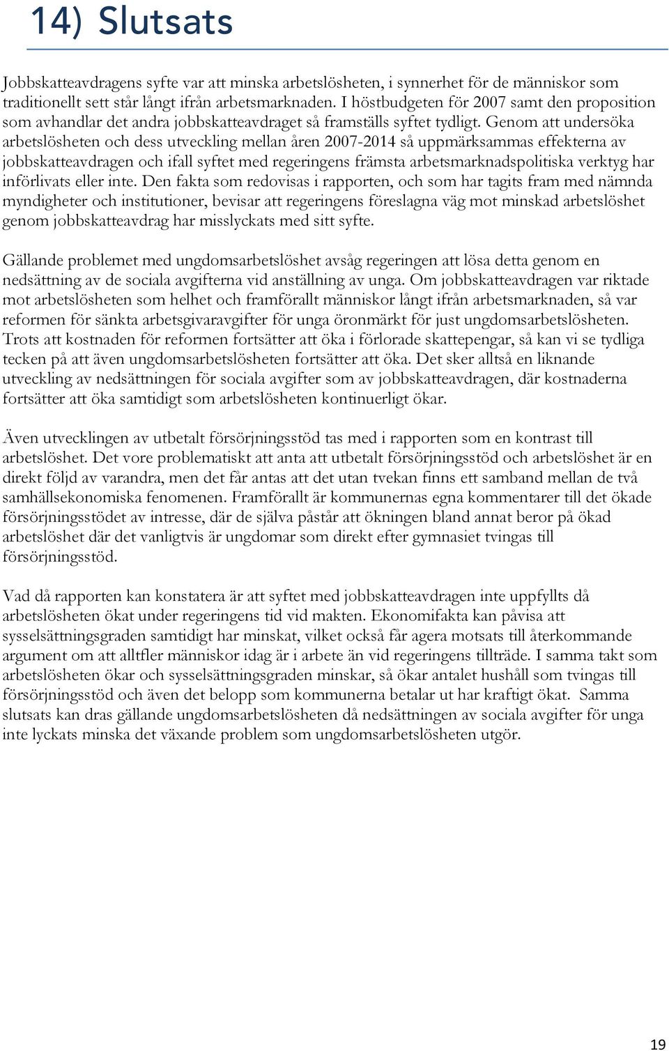 Genom att undersöka arbetslösheten och dess utveckling mellan åren 2007-2014 så uppmärksammas effekterna av jobbskatteavdragen och ifall syftet med regeringens främsta arbetsmarknadspolitiska verktyg