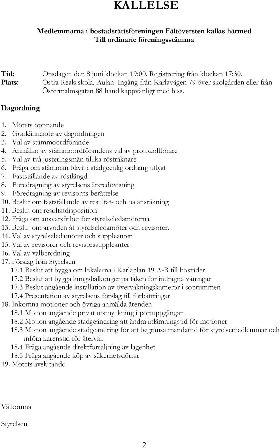 Val av stämmoordförande 4. Anmälan av stämmoordförandens val av protokollförare 5. Val av två justeringsmän tillika rösträknare 6. Fråga om stämman blivit i stadgeenlig ordning utlyst 7.