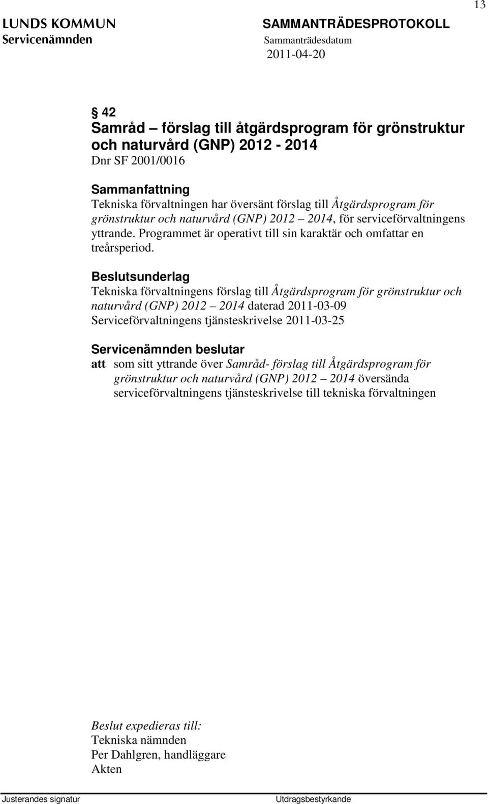 Tekniska förvaltningens förslag till Åtgärdsprogram för grönstruktur och naturvård (GNP) 2012 2014 daterad 2011-03-09 Serviceförvaltningens tjänsteskrivelse 2011-03-25 beslutar att