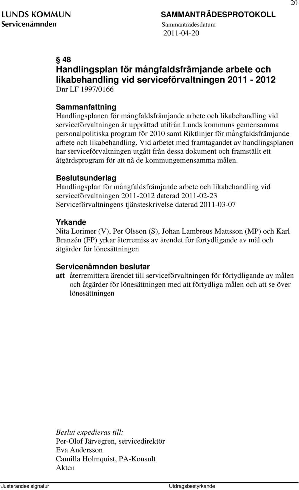 Vid arbetet med framtagandet av handlingsplanen har serviceförvaltningen utgått från dessa dokument och framställt ett åtgärdsprogram för att nå de kommungemensamma målen.