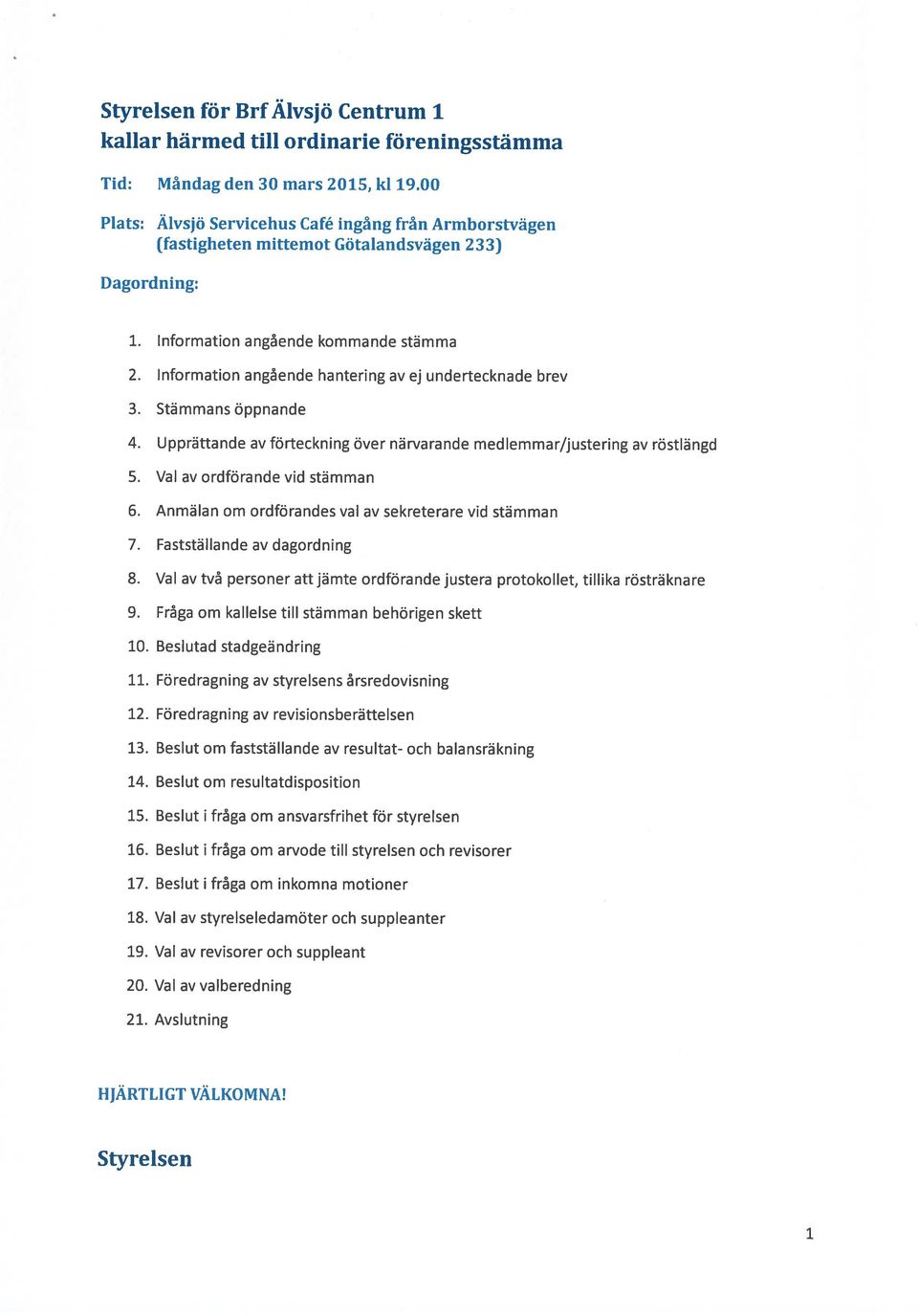 Information angående hantering av ej undertecknade brev 3. Stämmans öppnande 4. Upprättande av förteckning över närvarande medlemmar/justering av röstlängd 5. Val av ordförande vid stämman 6.